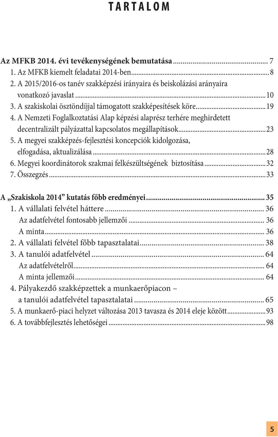 ..23 5. A megyei szakképzés-fejlesztési koncepciók kidolgozása, elfogadása, aktualizálása...28 6. Megyei koordinátorok szakmai felkészültségének biztosítása...32 7. Összegzés.