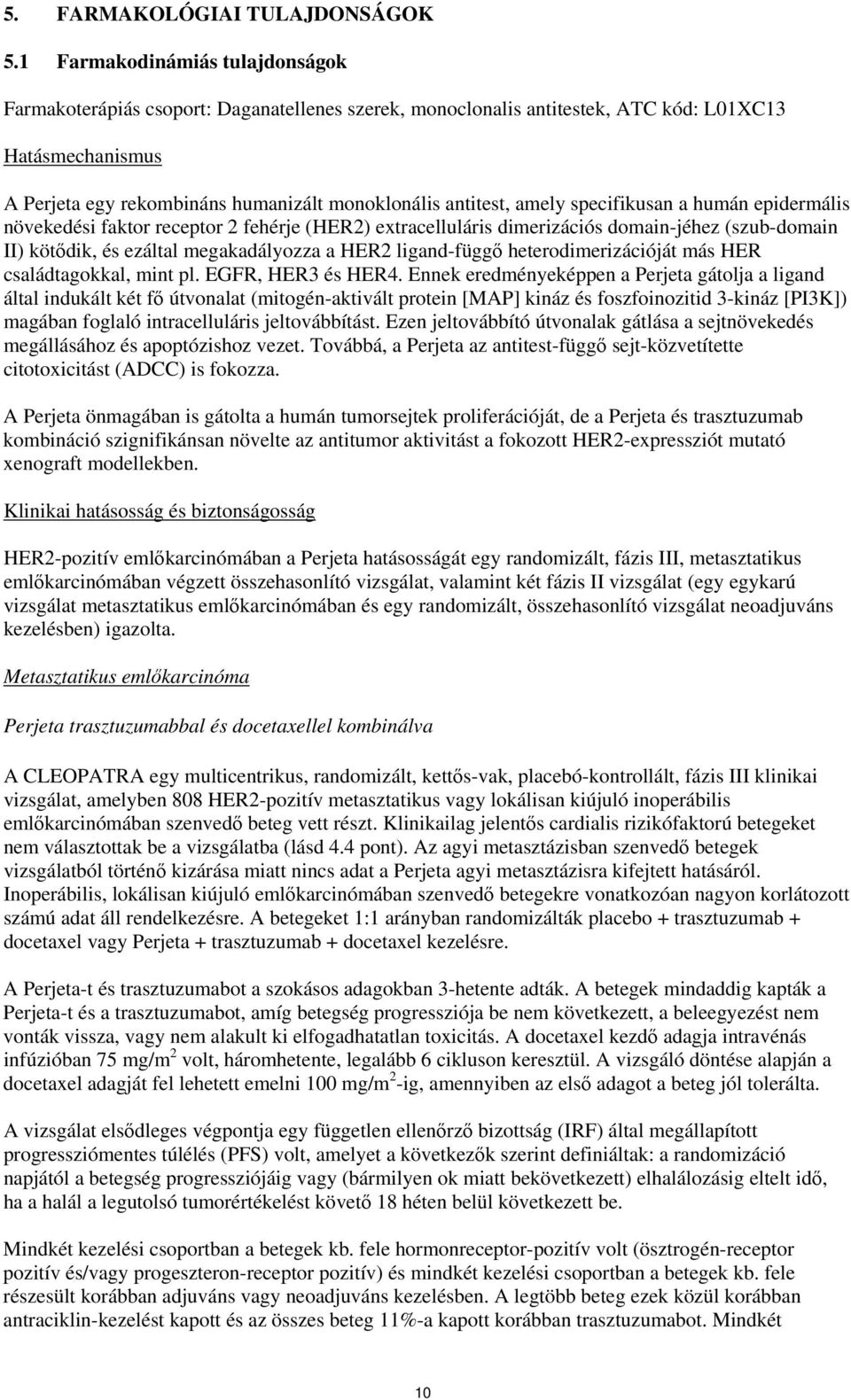 amely specifikusan a humán epidermális növekedési faktor receptor 2 fehérje (HER2) extracelluláris dimerizációs domain-jéhez (szub-domain II) kötődik, és ezáltal megakadályozza a HER2 ligand-függő