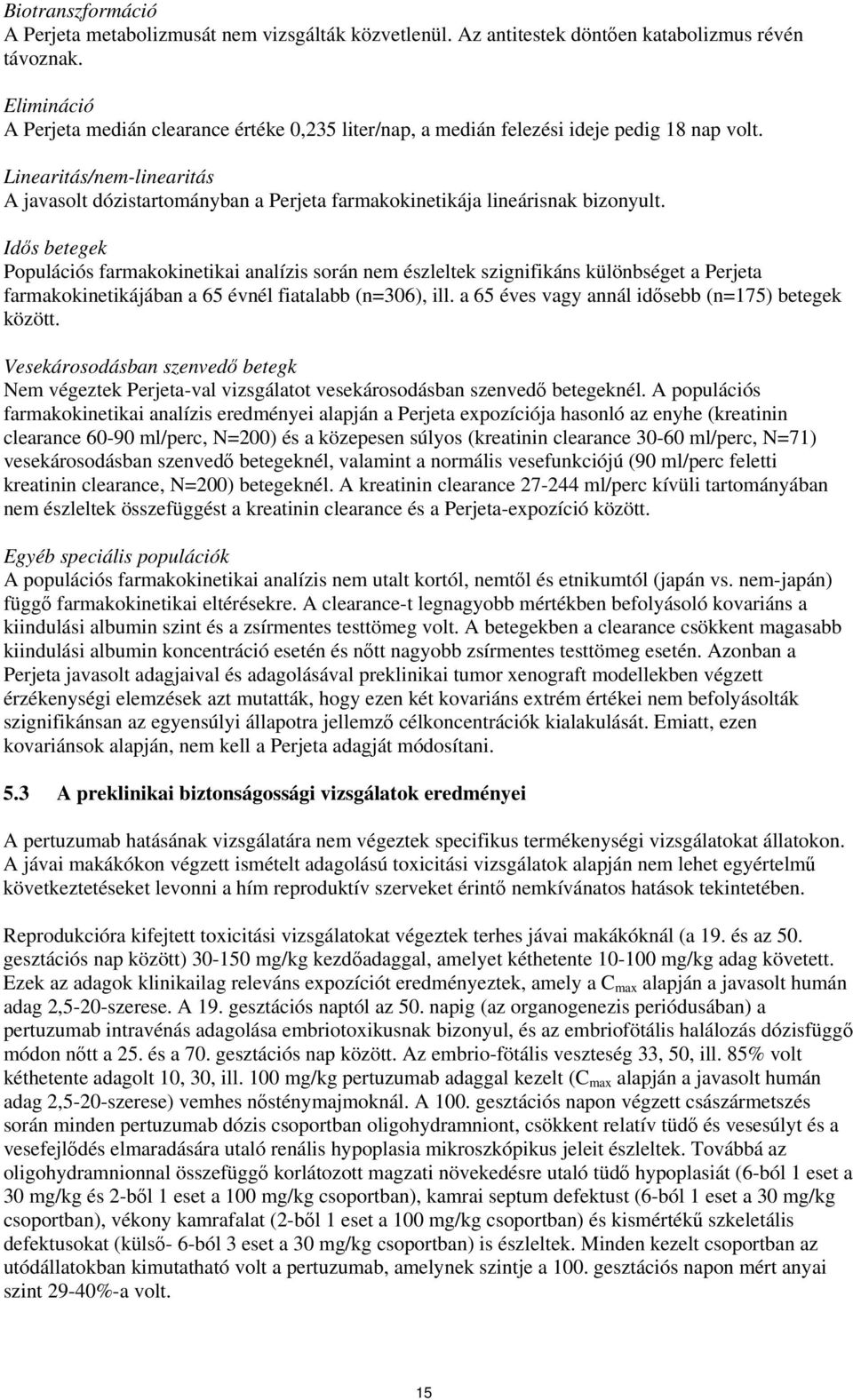 Linearitás/nem-linearitás A javasolt dózistartományban a Perjeta farmakokinetikája lineárisnak bizonyult.