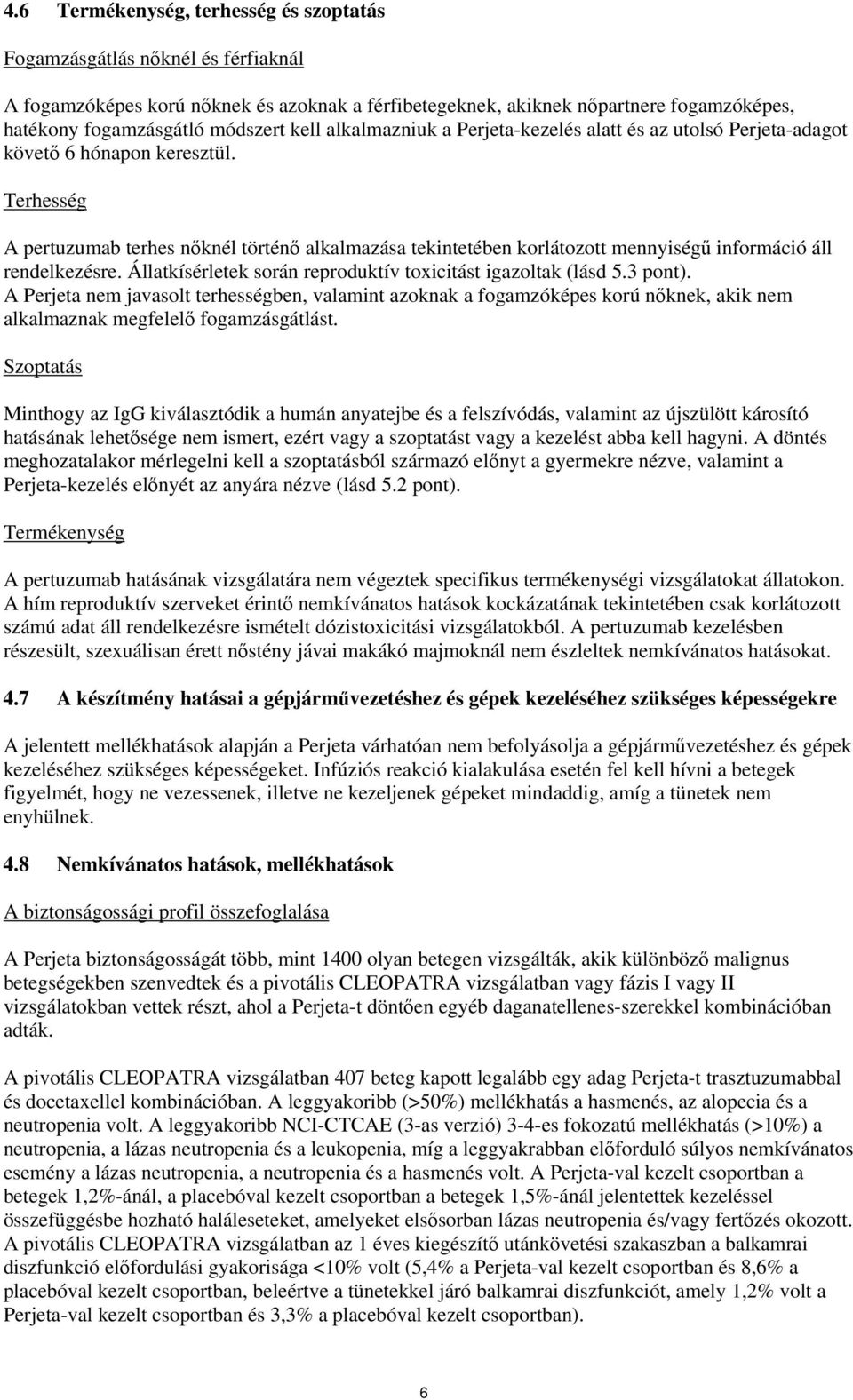 Terhesség A pertuzumab terhes nőknél történő alkalmazása tekintetében korlátozott mennyiségű információ áll rendelkezésre. Állatkísérletek során reproduktív toxicitást igazoltak (lásd 5.3 pont).