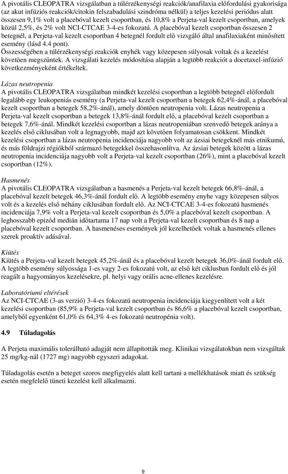 A placebóval kezelt csoportban összesen 2 betegnél, a Perjeta-val kezelt csoportban 4 betegnél fordult elő vizsgáló által anafilaxiaként minősített esemény (lásd 4.4 pont).