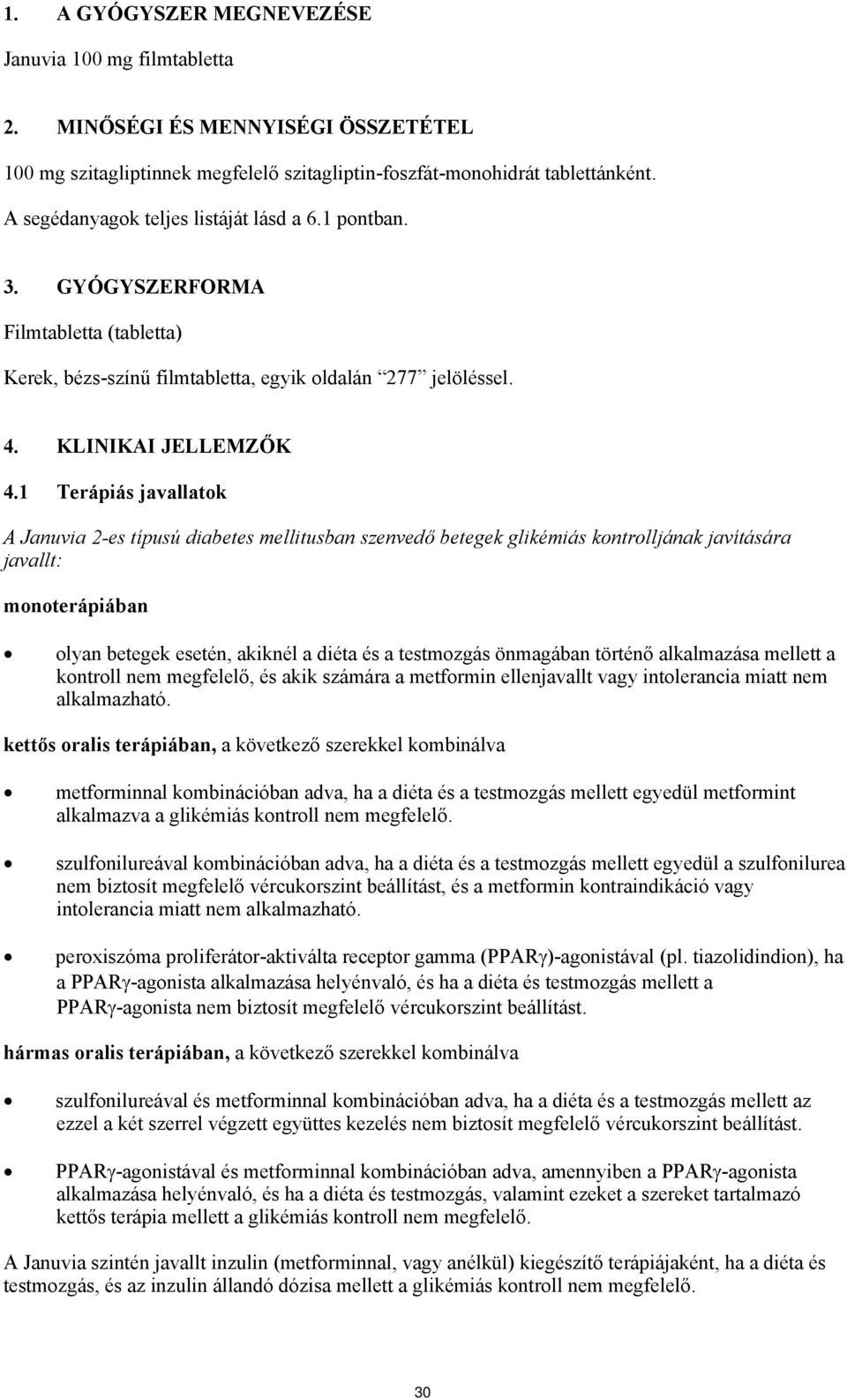 1 Terápiás javallatok A Januvia 2-es típusú diabetes mellitusban szenvedő betegek glikémiás kontrolljának javítására javallt: monoterápiában olyan betegek esetén, akiknél a diéta és a testmozgás