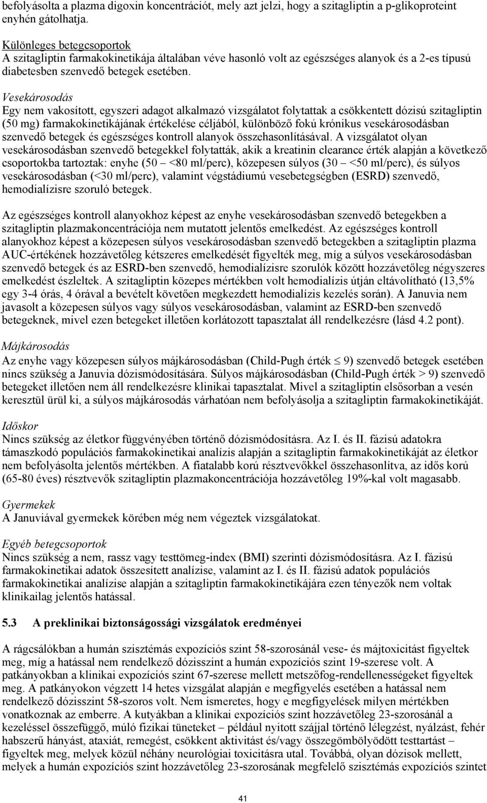 Vesekárosodás Egy nem vakosított, egyszeri adagot alkalmazó vizsgálatot folytattak a csökkentett dózisú szitagliptin (50 mg) farmakokinetikájának értékelése céljából, különböző fokú krónikus