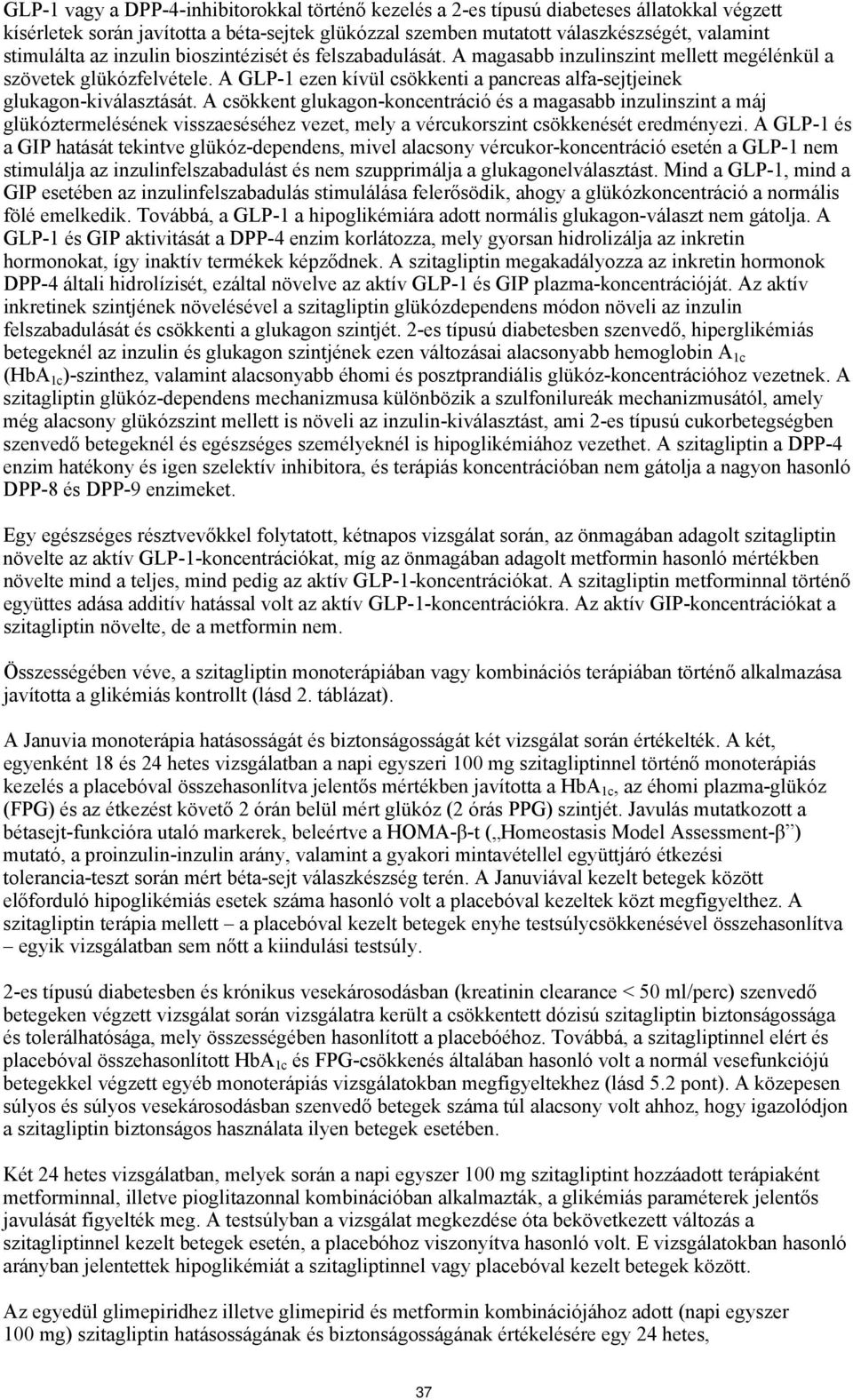 A csökkent glukagon-koncentráció és a magasabb inzulinszint a máj glükóztermelésének visszaeséséhez vezet, mely a vércukorszint csökkenését eredményezi.