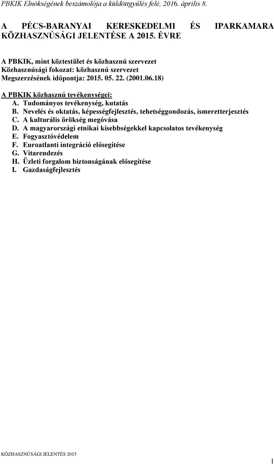 18) A PBKIK közhasznú tevékenységei: A. Tudományos tevékenység, kutatás B. Nevelés és oktatás, képességfejlesztés, tehetséggondozás, ismeretterjesztés C.