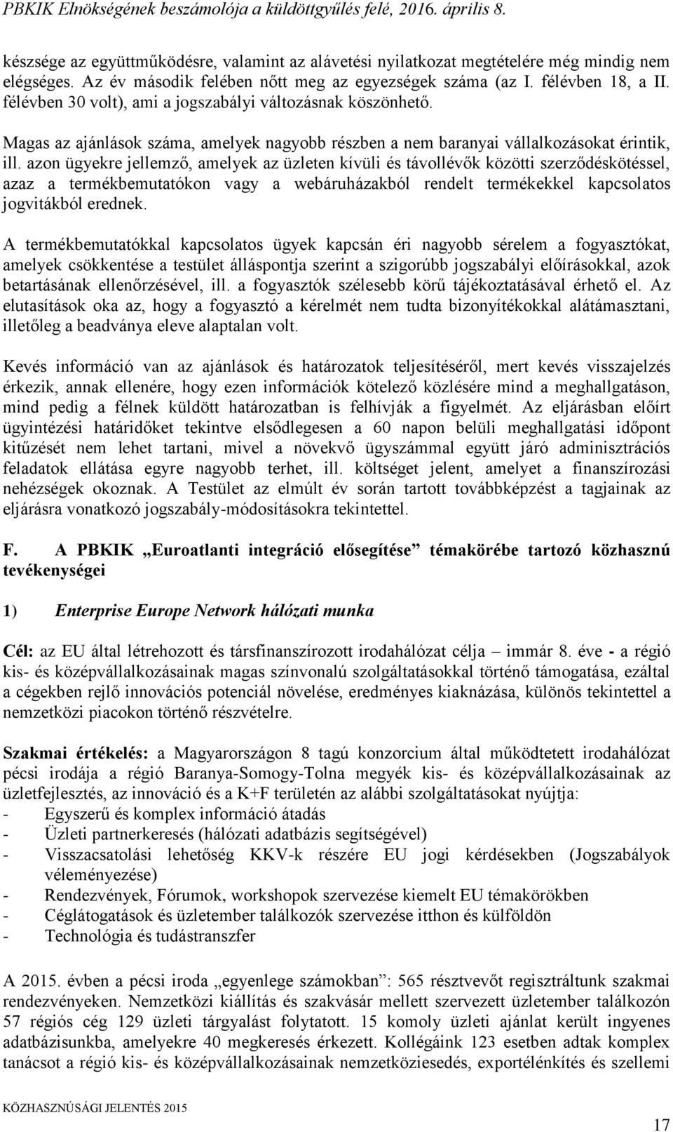 azon ügyekre jellemző, amelyek az üzleten kívüli és távollévők közötti szerződéskötéssel, azaz a termékbemutatókon vagy a webáruházakból rendelt termékekkel kapcsolatos jogvitákból erednek.