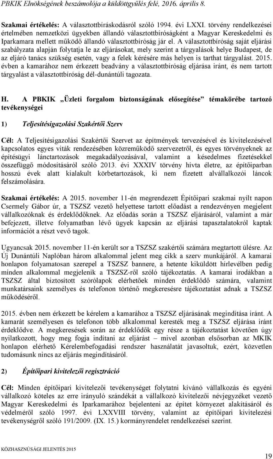 A választottbíróság saját eljárási szabályzata alapján folytatja le az eljárásokat, mely szerint a tárgyalások helye Budapest, de az eljáró tanács szükség esetén, vagy a felek kérésére más helyen is