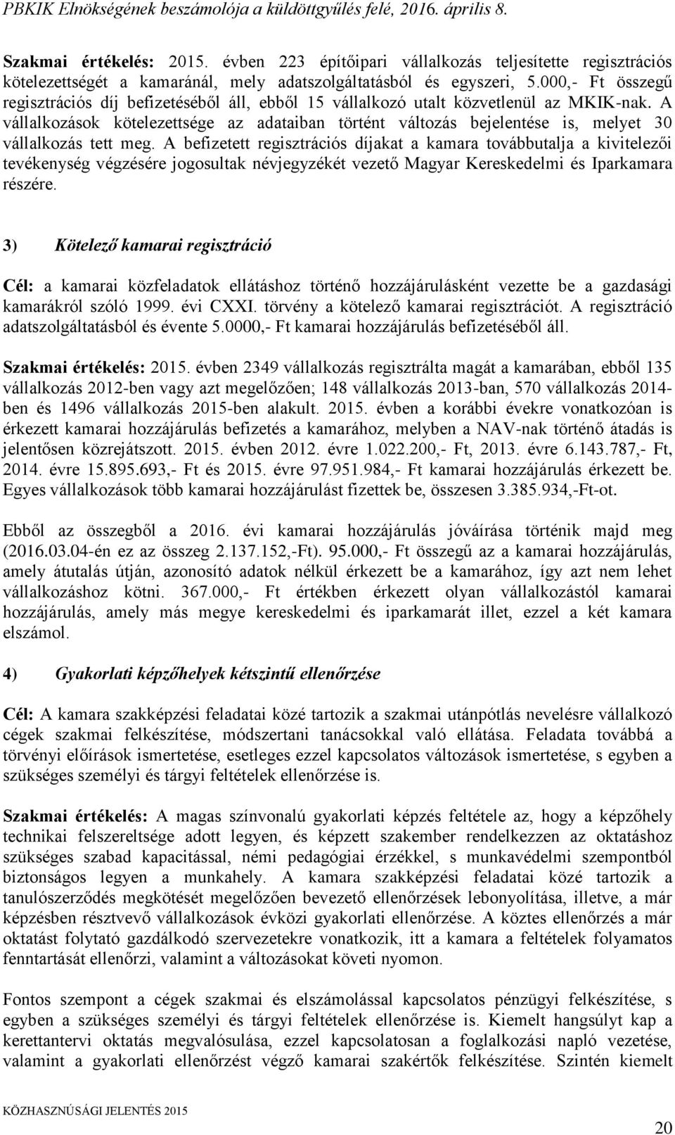 A vállalkozások kötelezettsége az adataiban történt változás bejelentése is, melyet 30 vállalkozás tett meg.