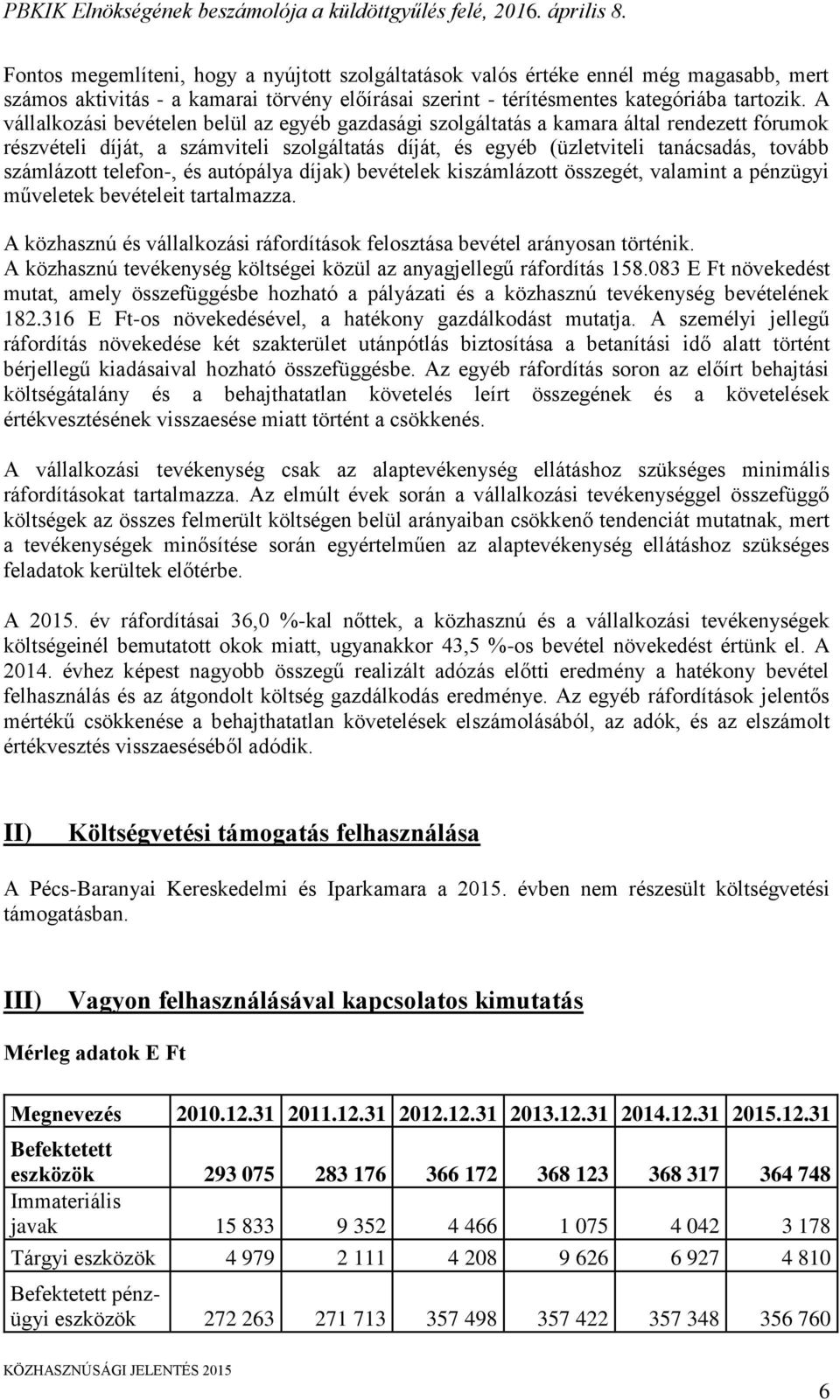 telefon-, és autópálya díjak) bevételek kiszámlázott összegét, valamint a pénzügyi műveletek bevételeit tartalmazza. A közhasznú és vállalkozási ráfordítások felosztása bevétel arányosan történik.