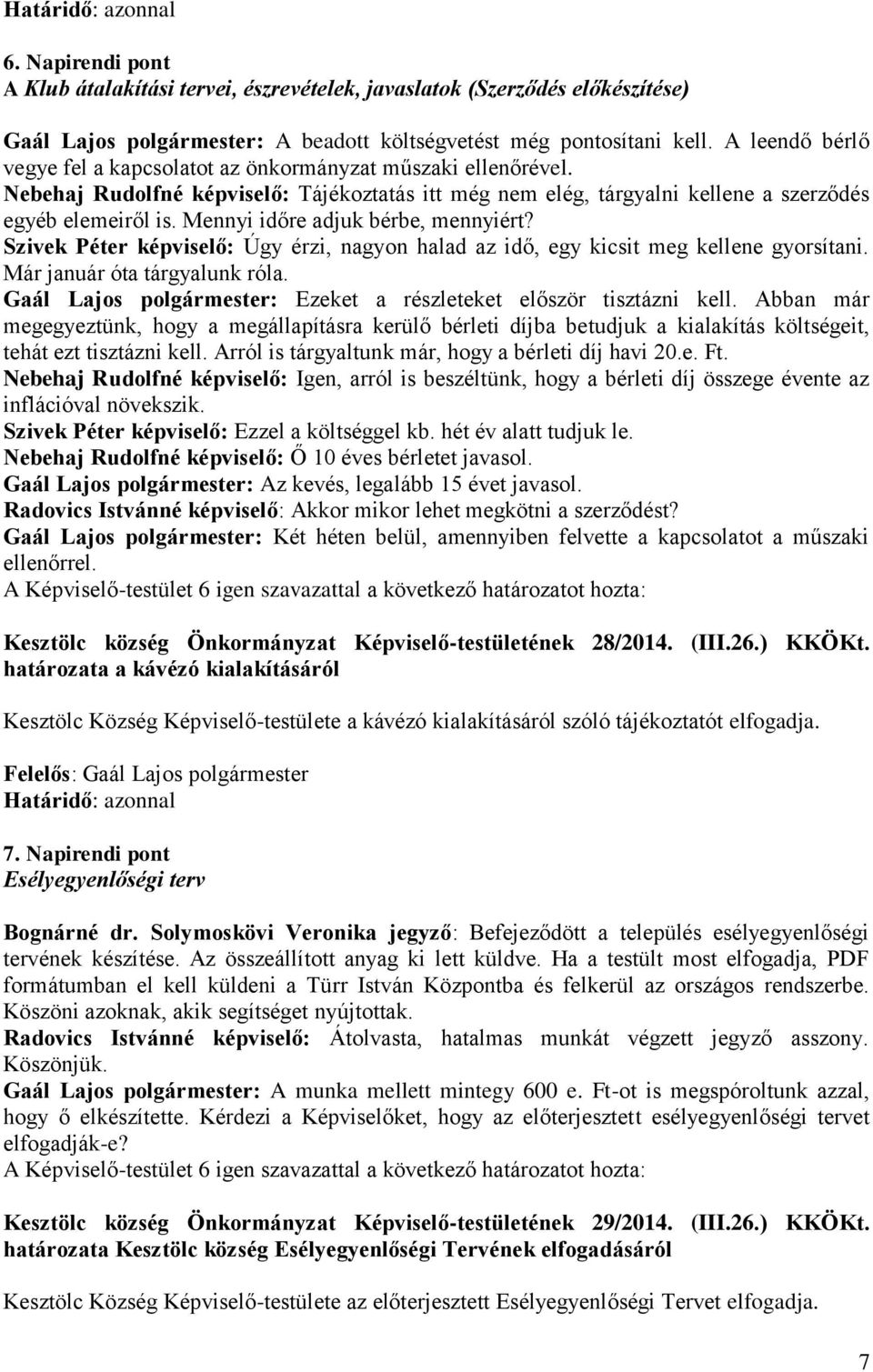 Mennyi időre adjuk bérbe, mennyiért? Szivek Péter képviselő: Úgy érzi, nagyon halad az idő, egy kicsit meg kellene gyorsítani. Már január óta tárgyalunk róla.