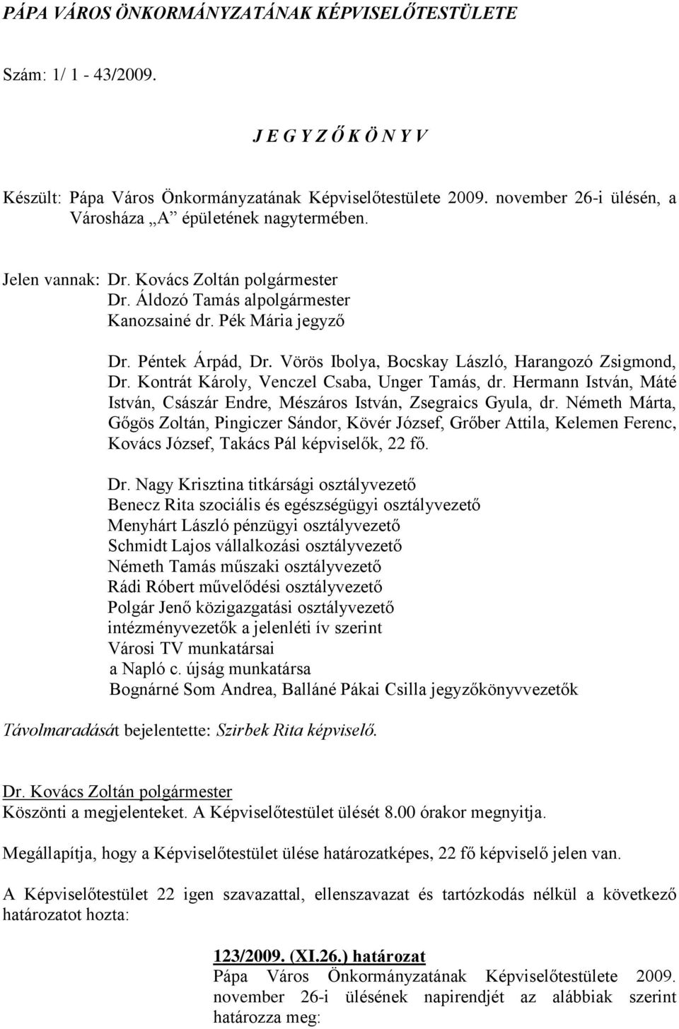 Vörös Ibolya, Bocskay László, Harangozó Zsigmond, Dr. Kontrát Károly, Venczel Csaba, Unger Tamás, dr. Hermann István, Máté István, Császár Endre, Mészáros István, Zsegraics Gyula, dr.