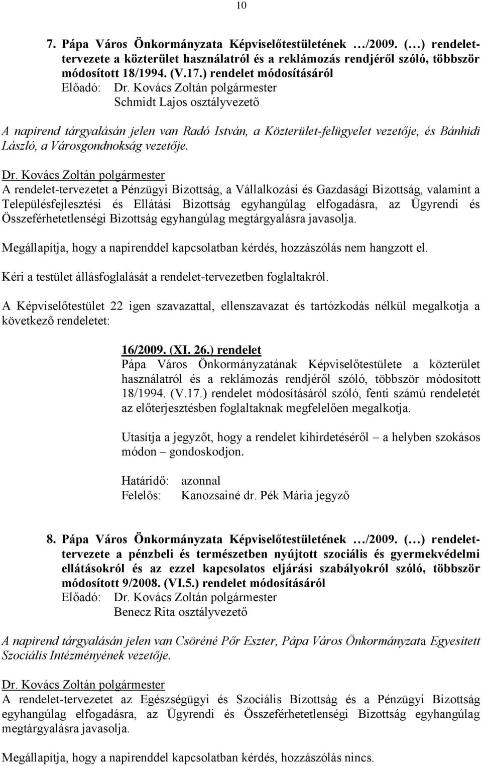 A rendelet-tervezetet a Pénzügyi Bizottság, a Vállalkozási és Gazdasági Bizottság, valamint a Településfejlesztési és Ellátási Bizottság egyhangúlag elfogadásra, az Ügyrendi és Összeférhetetlenségi