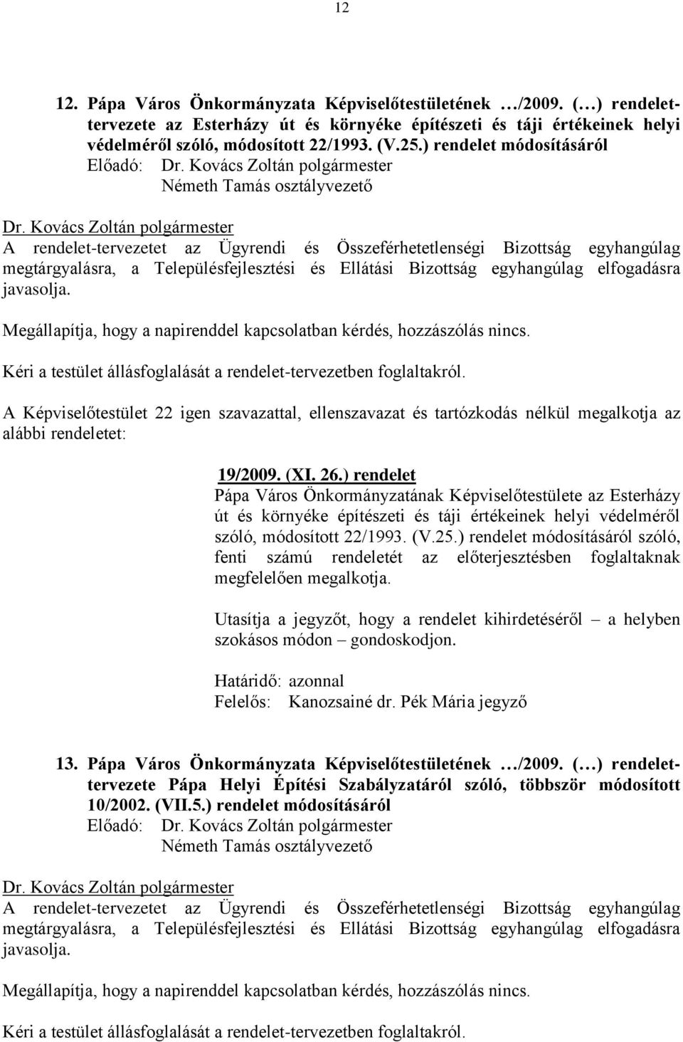 Bizottság egyhangúlag elfogadásra javasolja. Megállapítja, hogy a napirenddel kapcsolatban kérdés, hozzászólás nincs. Kéri a testület állásfoglalását a rendelet-tervezetben foglaltakról.