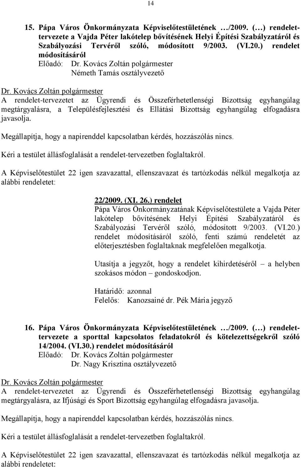 ) rendelet módosításáról Előadó: Németh Tamás osztályvezető A rendelet-tervezetet az Ügyrendi és Összeférhetetlenségi Bizottság egyhangúlag megtárgyalásra, a Településfejlesztési és Ellátási