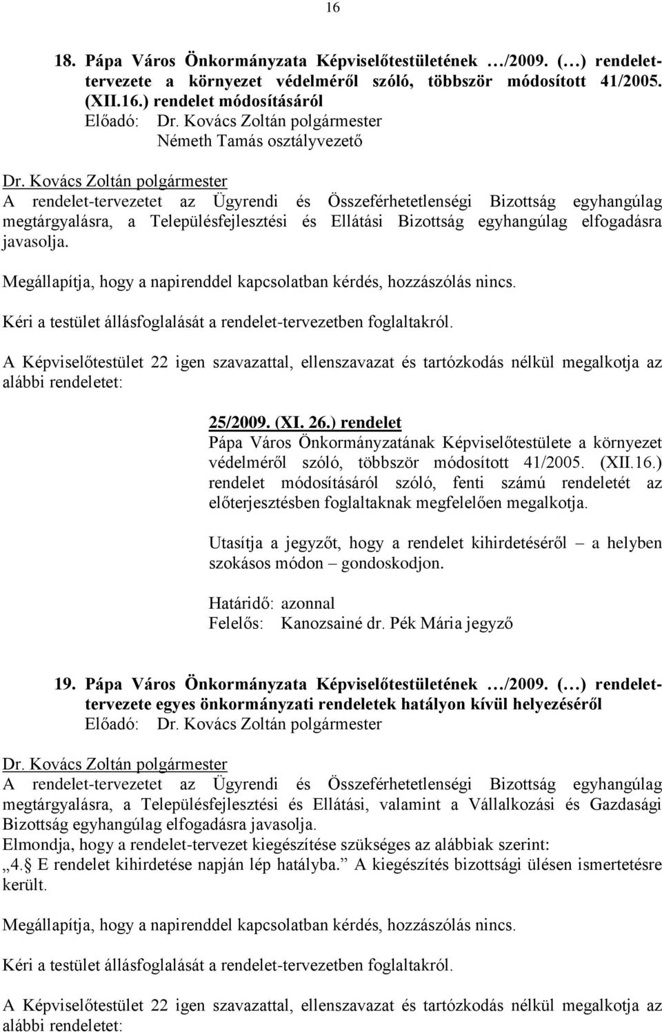 Megállapítja, hogy a napirenddel kapcsolatban kérdés, hozzászólás nincs. Kéri a testület állásfoglalását a rendelet-tervezetben foglaltakról.