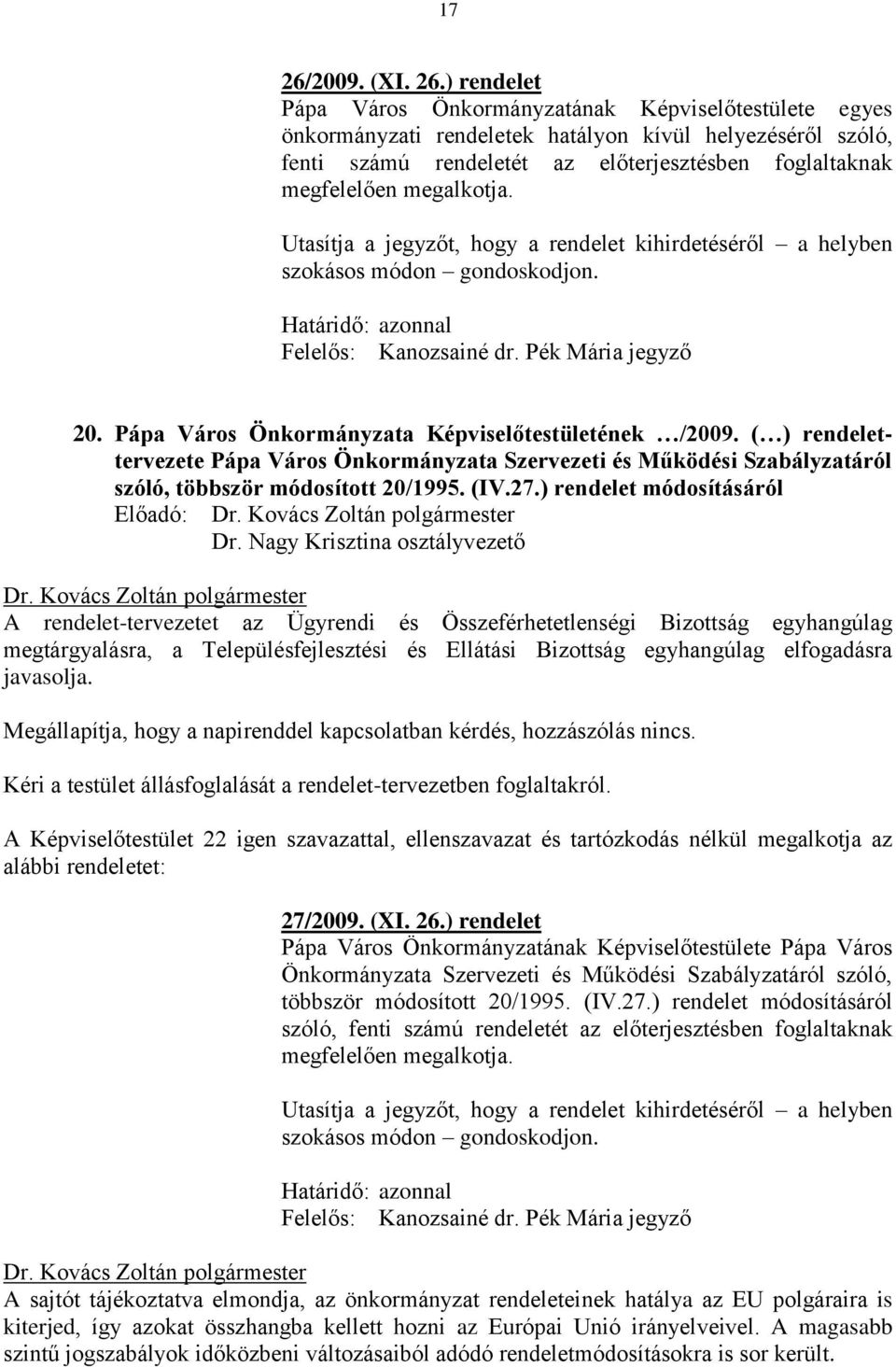 ) rendelet Pápa Város Önkormányzatának Képviselőtestülete egyes önkormányzati rendeletek hatályon kívül helyezéséről szóló, fenti számú rendeletét az előterjesztésben foglaltaknak megfelelően