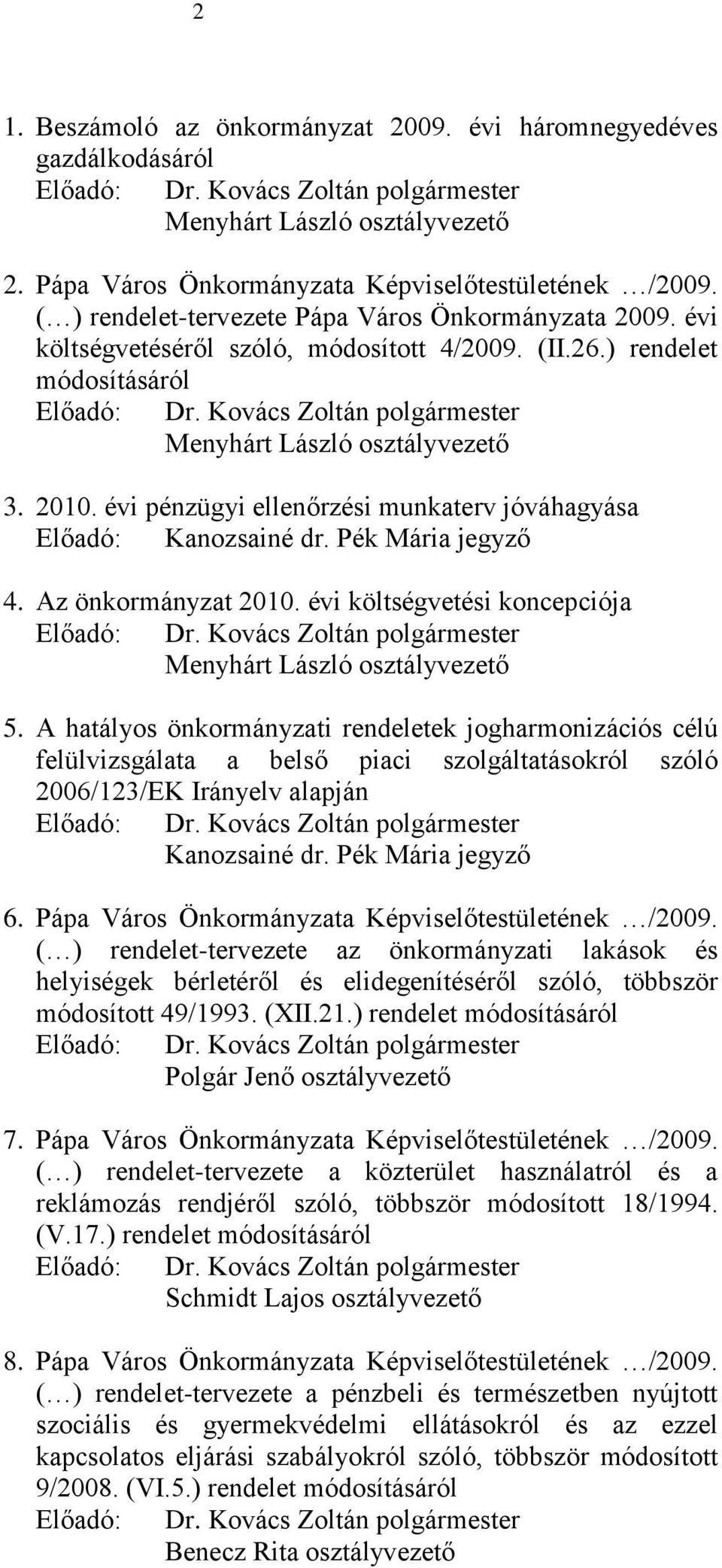 évi pénzügyi ellenőrzési munkaterv jóváhagyása Előadó: Kanozsainé dr. Pék Mária jegyző 4. Az önkormányzat 2010. évi költségvetési koncepciója Előadó: Menyhárt László osztályvezető 5.