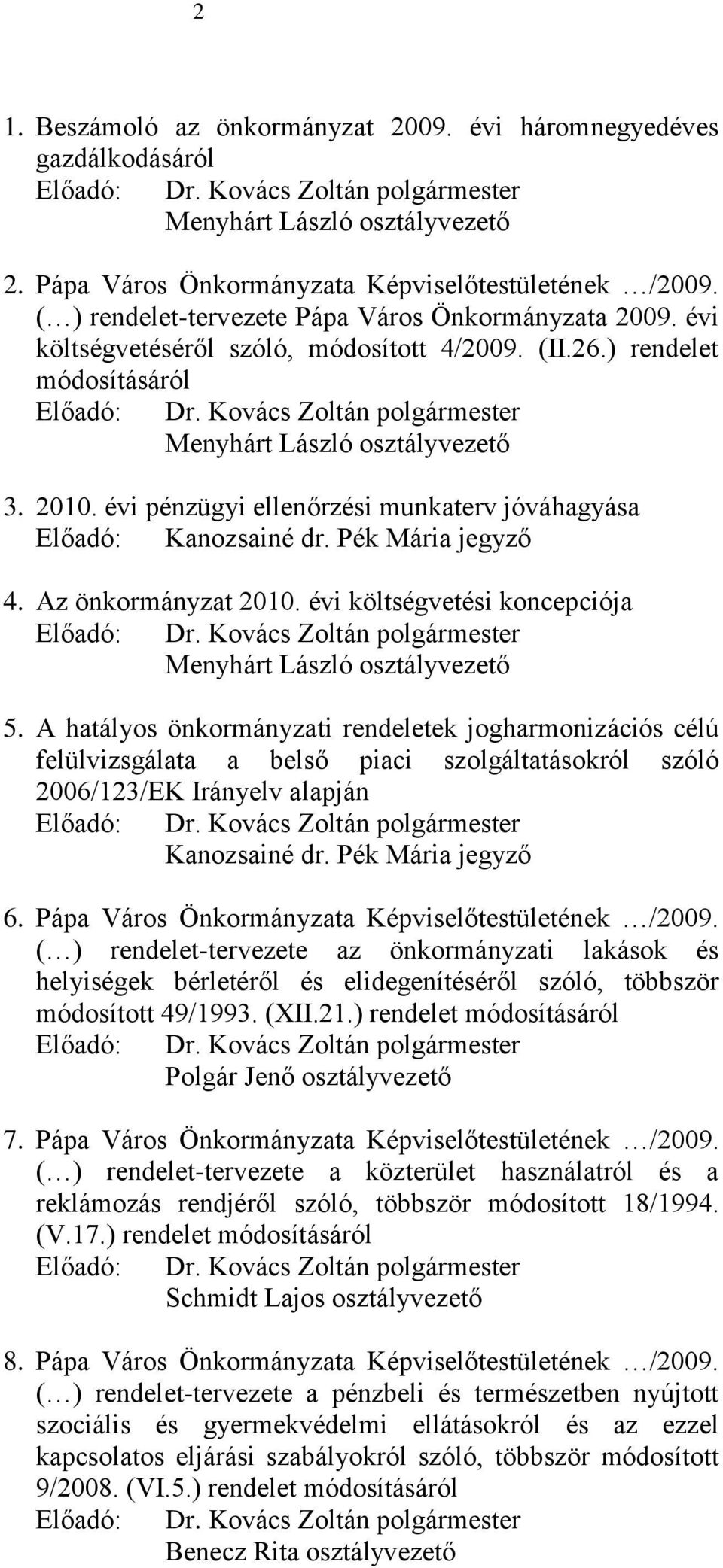 évi pénzügyi ellenőrzési munkaterv jóváhagyása Előadó: Kanozsainé dr. Pék Mária jegyző 4. Az önkormányzat 2010. évi költségvetési koncepciója Előadó: Menyhárt László osztályvezető 5.