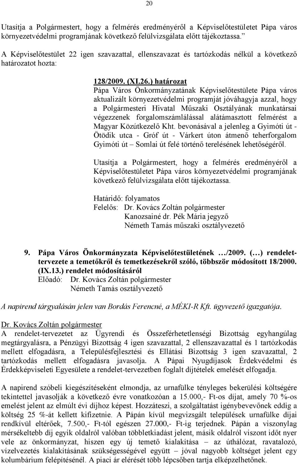 ) határozat Pápa Város Önkormányzatának Képviselőtestülete Pápa város aktualizált környezetvédelmi programját jóváhagyja azzal, hogy a Polgármesteri Hivatal Műszaki Osztályának munkatársai végezzenek