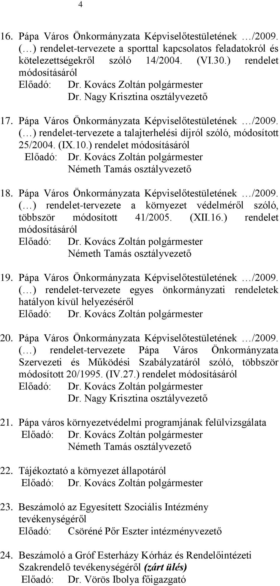 ) rendelet módosításáról Előadó: Németh Tamás osztályvezető 18. Pápa Város Önkormányzata Képviselőtestületének /2009. ( ) rendelet-tervezete a környezet védelméről szóló, többször módosított 41/2005.