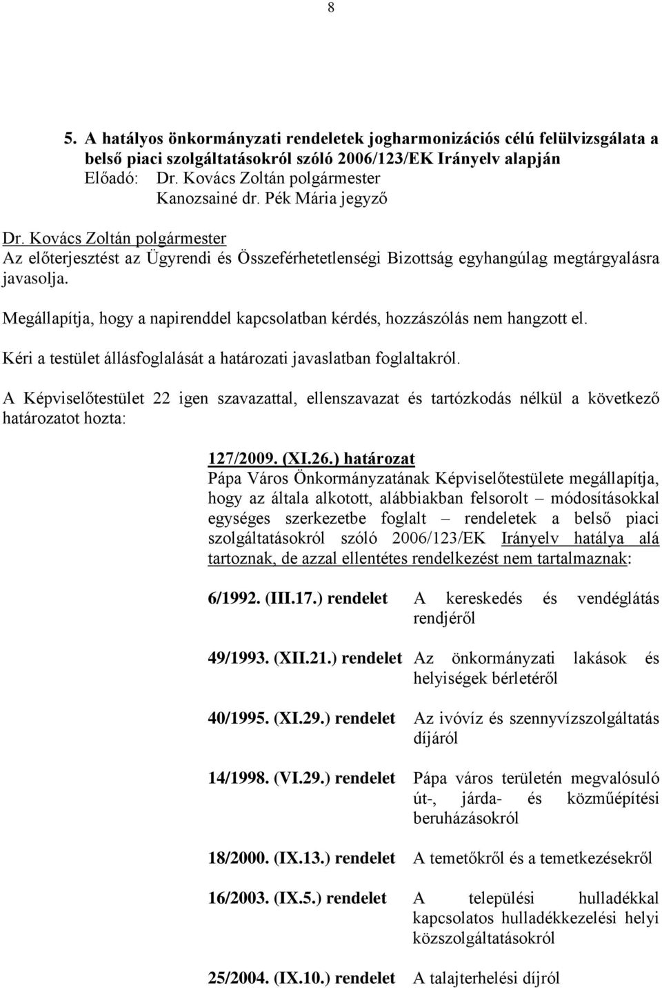 Megállapítja, hogy a napirenddel kapcsolatban kérdés, hozzászólás nem hangzott el. Kéri a testület állásfoglalását a határozati javaslatban foglaltakról.