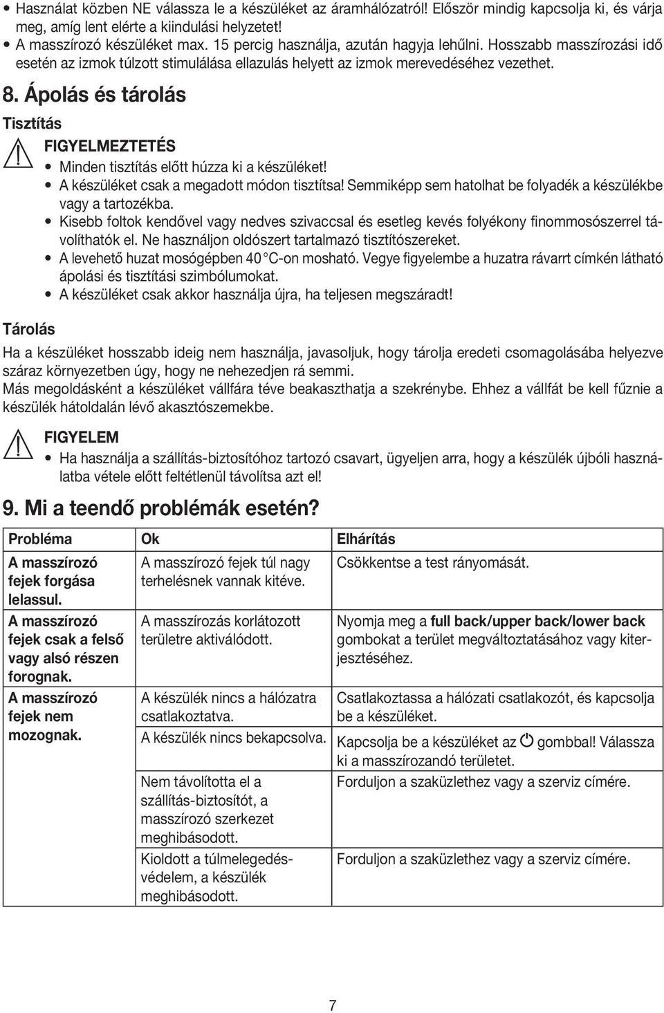 Ápolás és tárolás Tisztítás Minden tisztítás előtt húzza ki a készüléket! A készüléket csak a megadott módon tisztítsa! Semmiképp sem hatolhat be folyadék a készülékbe vagy a tartozékba.