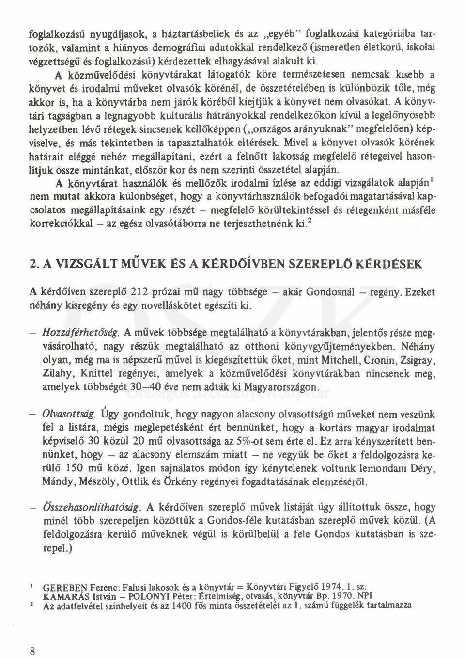 A közművelődési könyvtárakat látogatók köre természetesen nemcsak kisebb a könyvet és irodalmi műveket olvasók körénél, de összetételében is különbözik tőle, még akkor is, ha a könyvtárba nem járók