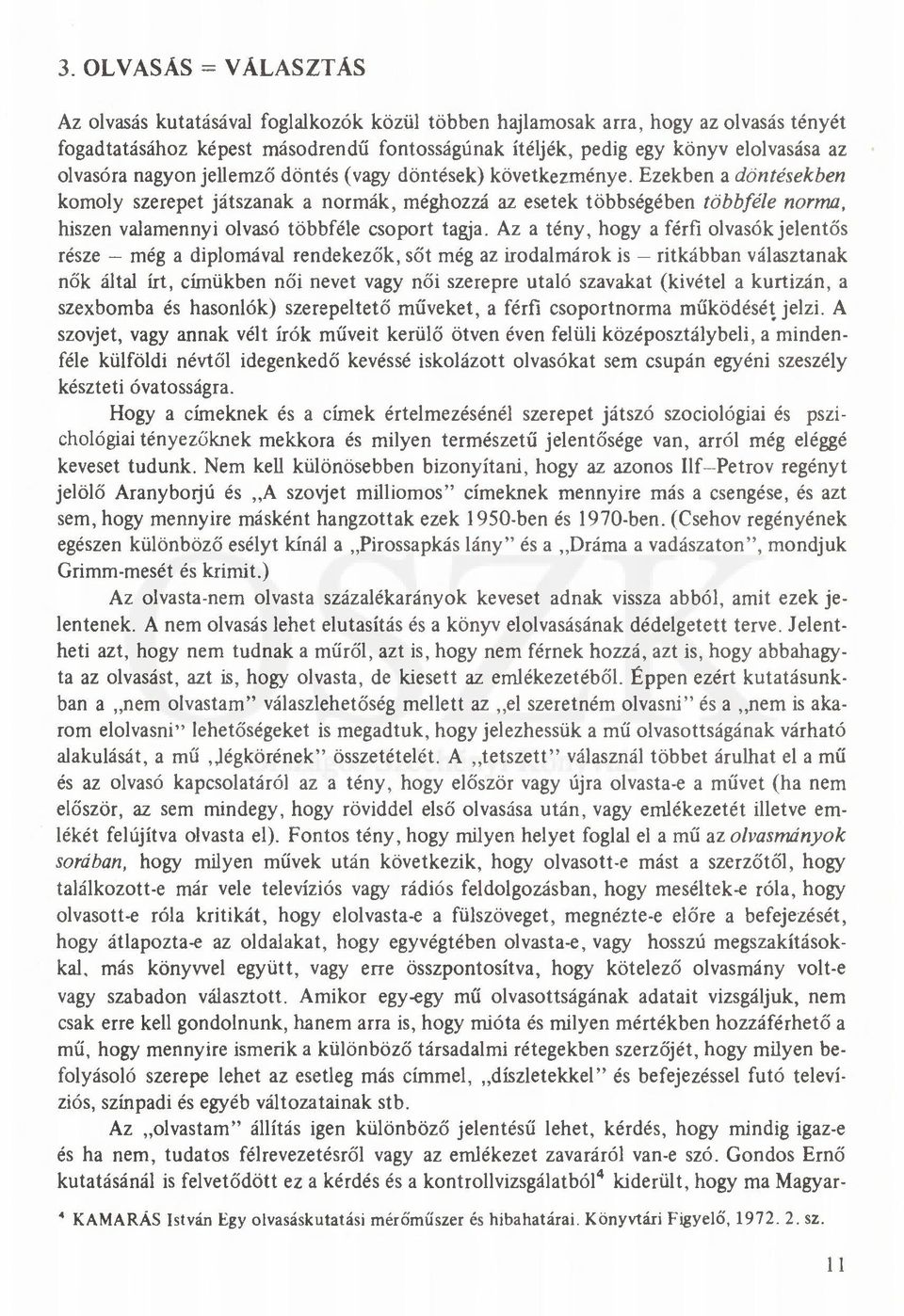 Ezekben a döntésekben komoly szerepet játszanak a normák, méghozzá az esetek többségében többféle norma, hiszen valamennyi olvasó többféle csoport tagja.