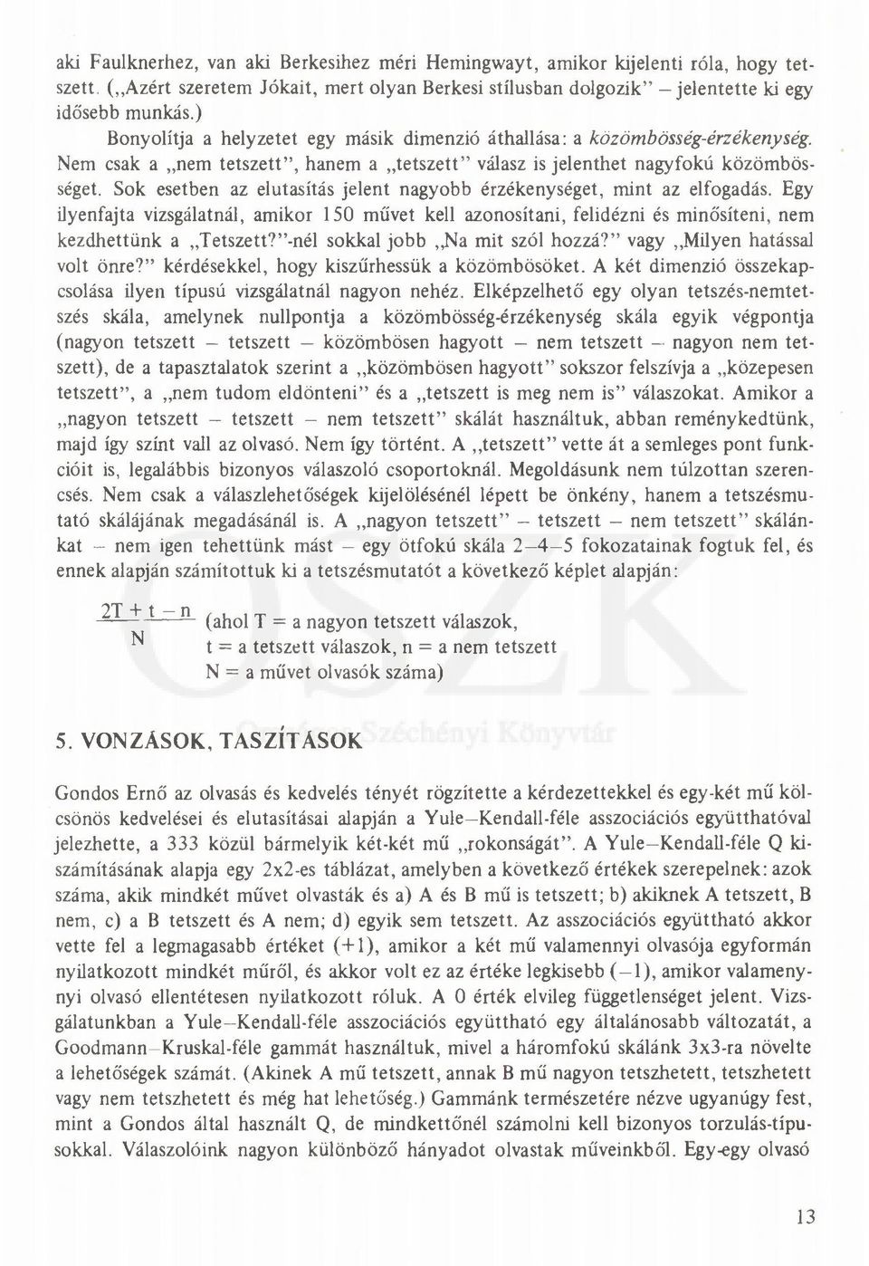 Sok esetben az elutasítás jelent nagyobb érzékenységet, mint az elfogadás. Egy ilyenfajta vizsgálatnál, amikor 150 művet kell azonosítani, felidézni és minősíteni, nem kezdhettünk a Tetszett?