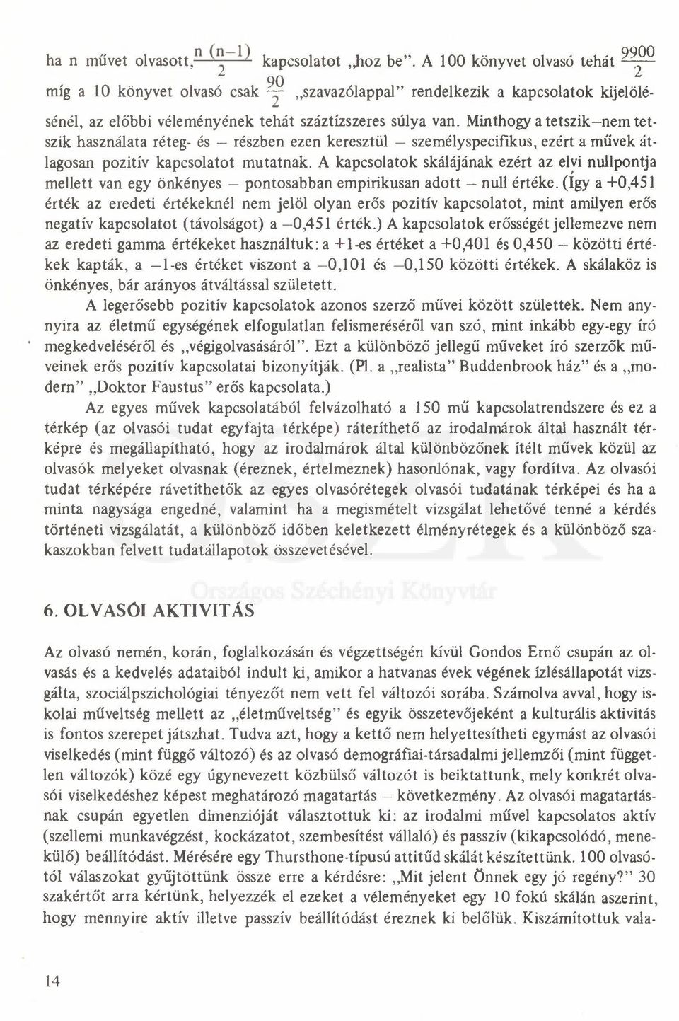 Minthogy a tetszik-nem tetszik használata réteg- és részben ezen keresztül - személyspecifikus, ezért a művek átlagosan pozitív kapcsolatot mutatnak.