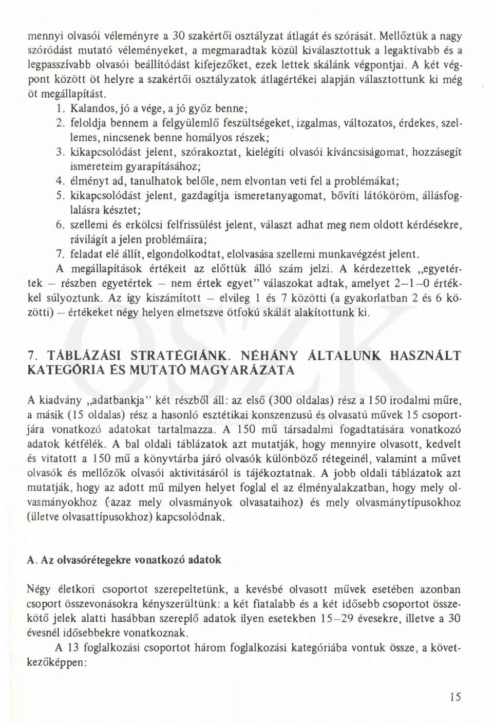 A két végpont között öt helyre a szakértői osztályzatok átlagértékei alapján választottunk ki még öt megállapítást. 1. Kalandos j ó a vége, a jó győz benne; 2.