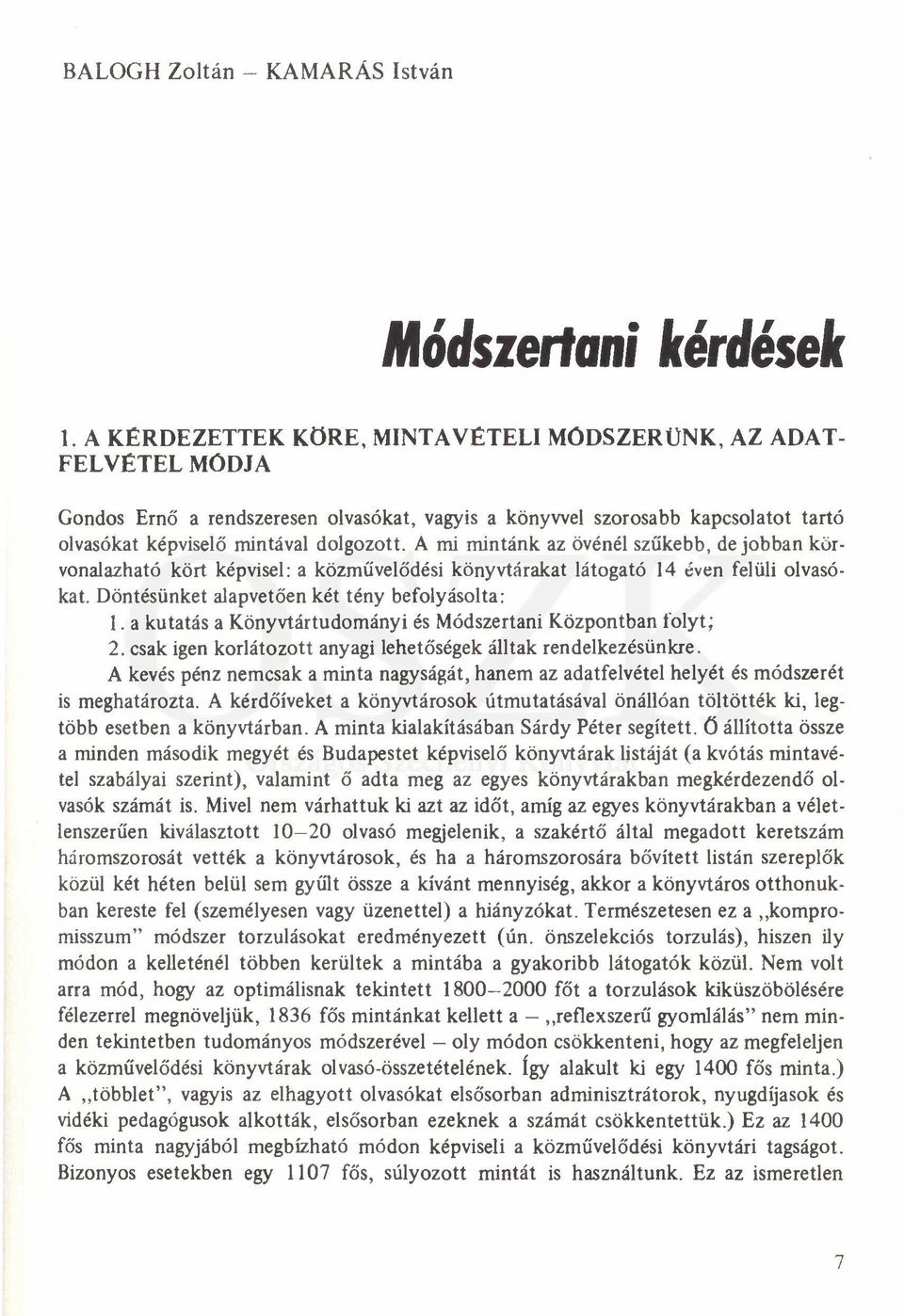 A mi mintánk az övénél szűkebb, de jobban körvonalazható kört képvisel: a közművelődési könyvtárakat látogató 14 éven felüli olvasókat. Döntésünket alapvetően két tény befolyásolta: 1.