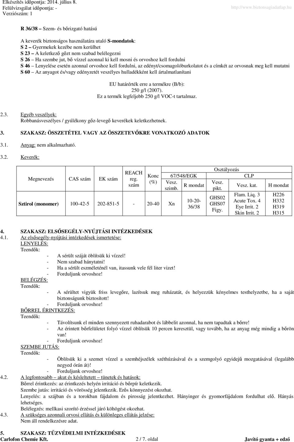 edényzetét veszélyes hulladékként kell ártalmatlanítani EU határérték erre a termékre (B/b): 250 g/l (2007). Ez a termék legfeljebb 250 g/l VOC-t tartalmaz. 2.3.