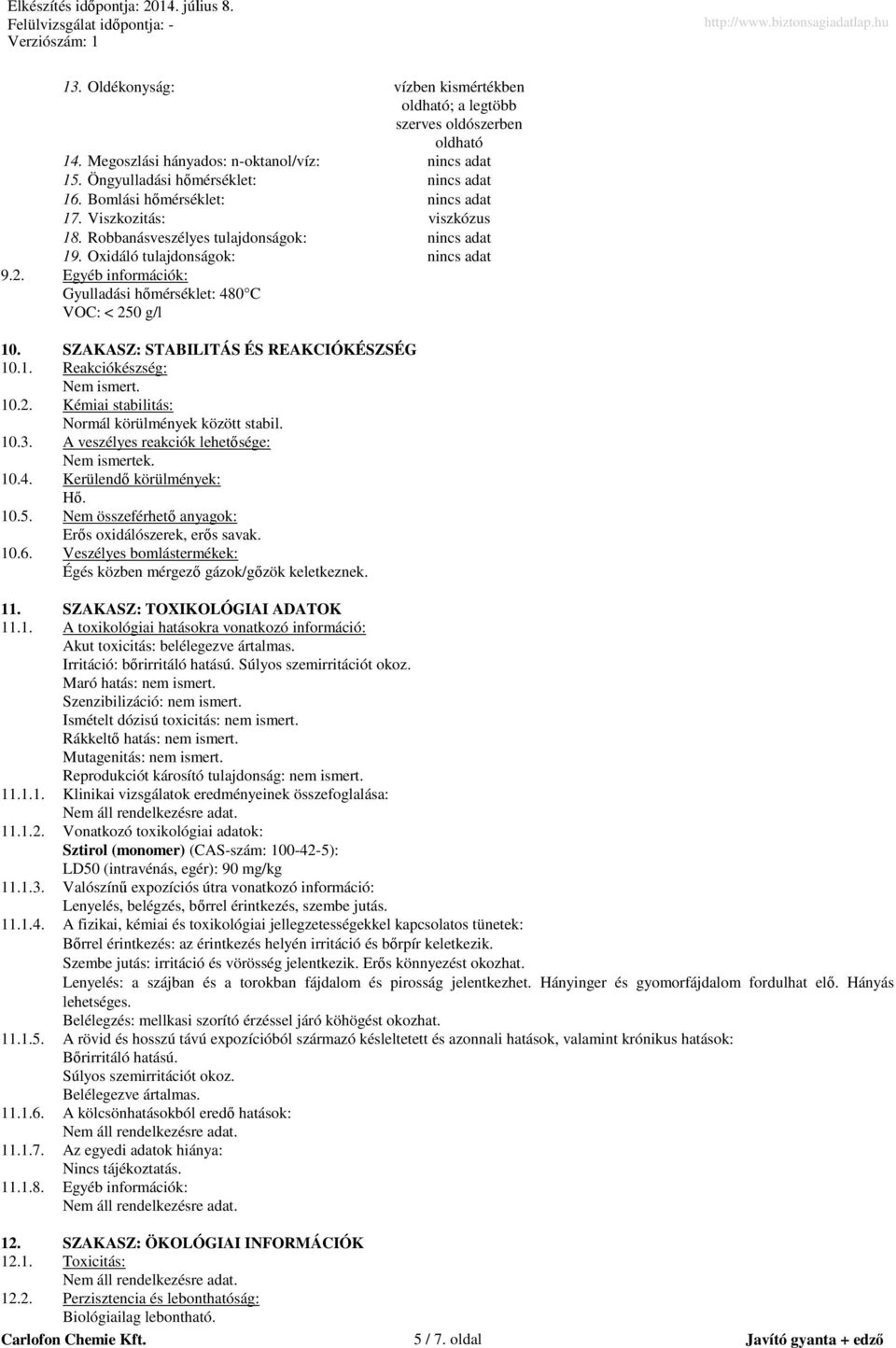 Egyéb információk: Gyulladási hőmérséklet: 480 C VOC: < 250 g/l 10. SZAKASZ: STABILITÁS ÉS REAKCIÓKÉSZSÉG 10.1. Reakciókészség: Nem ismert. 10.2. Kémiai stabilitás: Normál körülmények között stabil.