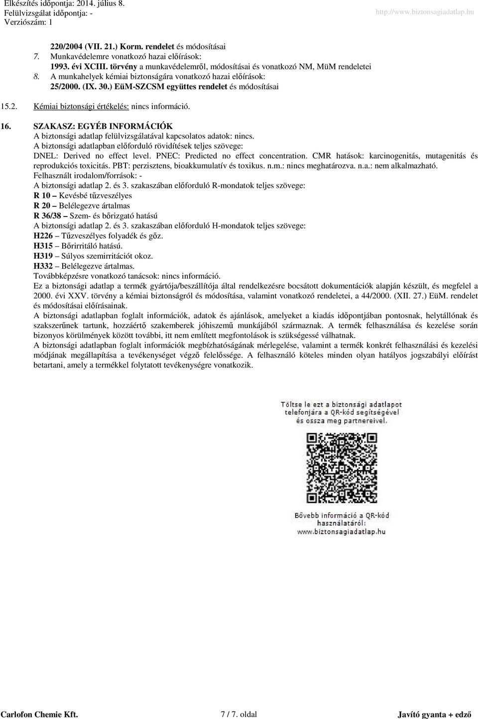 SZAKASZ: EGYÉB INFORMÁCIÓK A biztonsági adatlap felülvizsgálatával kapcsolatos adatok: nincs. A biztonsági adatlapban előforduló rövidítések teljes szövege: DNEL: Derived no effect level.