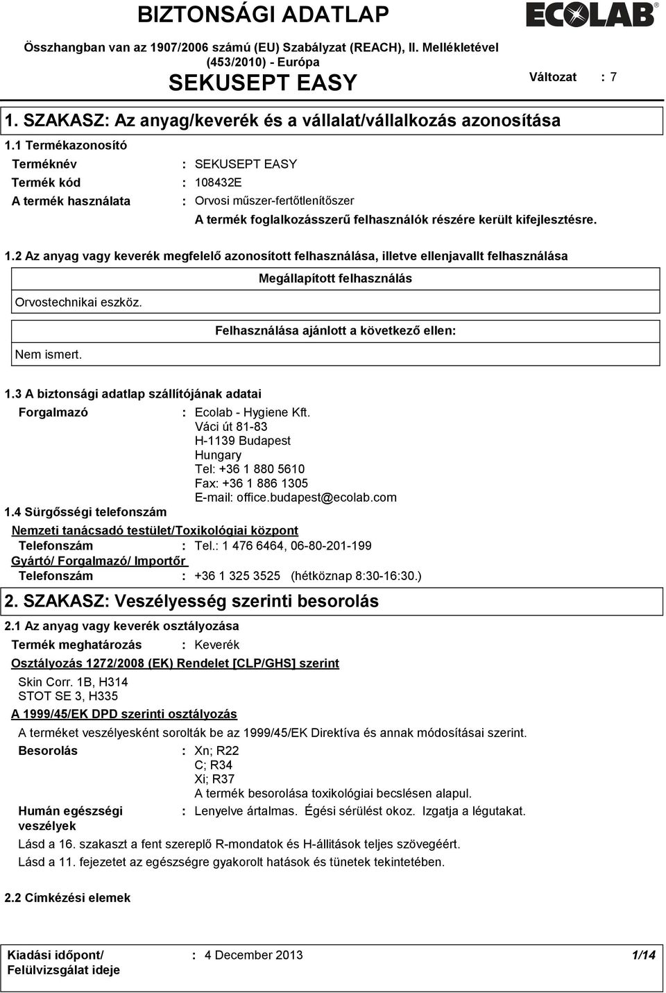 1 Termékazonosító Terméknév SEKUSEPT EASY Termék kód 108432E A termék használata Orvosi műszer-fertőtlenítőszer A termék foglalkozásszerű felhasználók részére került kifejlesztésre. 1.2 Az anyag vagy keverék megfelelő azonosított felhasználása, illetve ellenjavallt felhasználása Megállapított felhasználás Orvostechnikai eszköz.