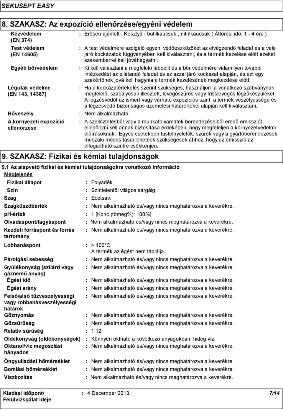 A test védelmére szolgáló egyéni védőeszközöket az elvégzendő feladat és a vele járó kockázatok függvényében kell kiválasztani, és a termék kezelése előtt ezeket szakemberrel kell jóváhagyatni.