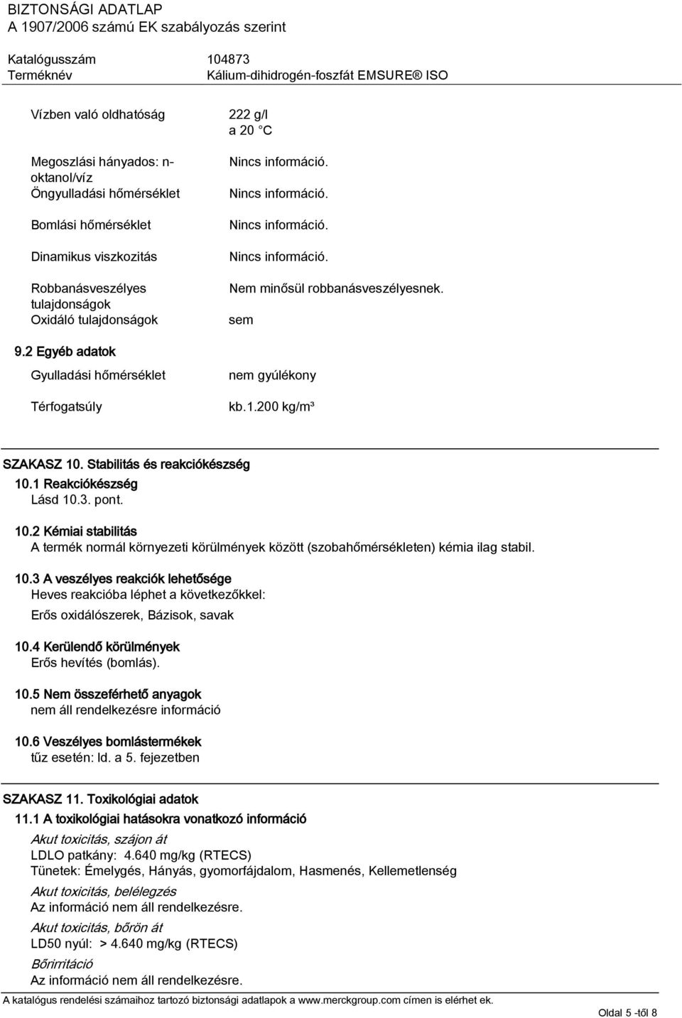 1 Reakciókészség Lásd 10.3. pont. 10.2 Kémiai stabilitás A termék normál környezeti körülmények között (szobahőmérsékleten) kémia ilag stabil. 10.3 A veszélyes reakciók lehetősége Heves reakcióba léphet a következőkkel: Erős oxidálószerek, Bázisok, savak 10.