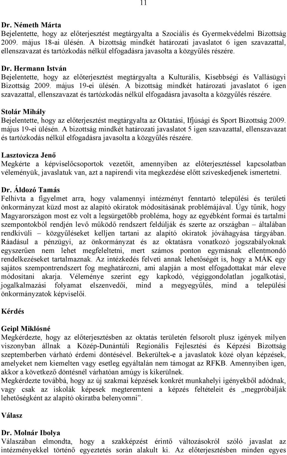 Hermann István Bejelentette, hogy az előterjesztést megtárgyalta a Kulturális, Kisebbségi és Vallásügyi Bizottság 2009. május 19-ei ülésén.