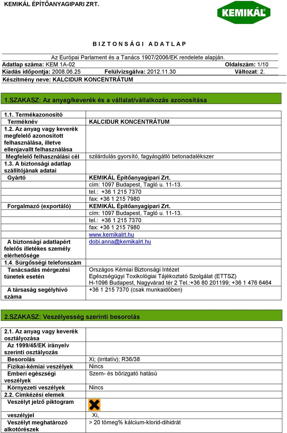 Sürgősségi telefonszám Tanácsadás mérgezési tünetek esetén A társaság segélyhívó száma KALCIDUR KONCENTRÁTUM szilárdulás gyorsító, fagyásgátló betonadalékszer KEMIKÁL Építőanyagipari Zrt.