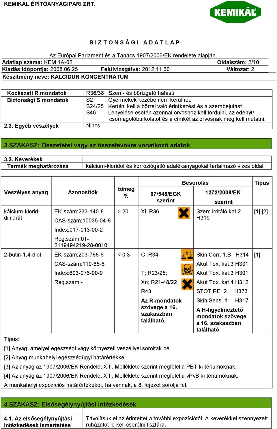 Egyéb veszélyek Nincs. 3.SZAKASZ: Összetétel vagy az összetevőkre vonatkozó adatok 3.2.