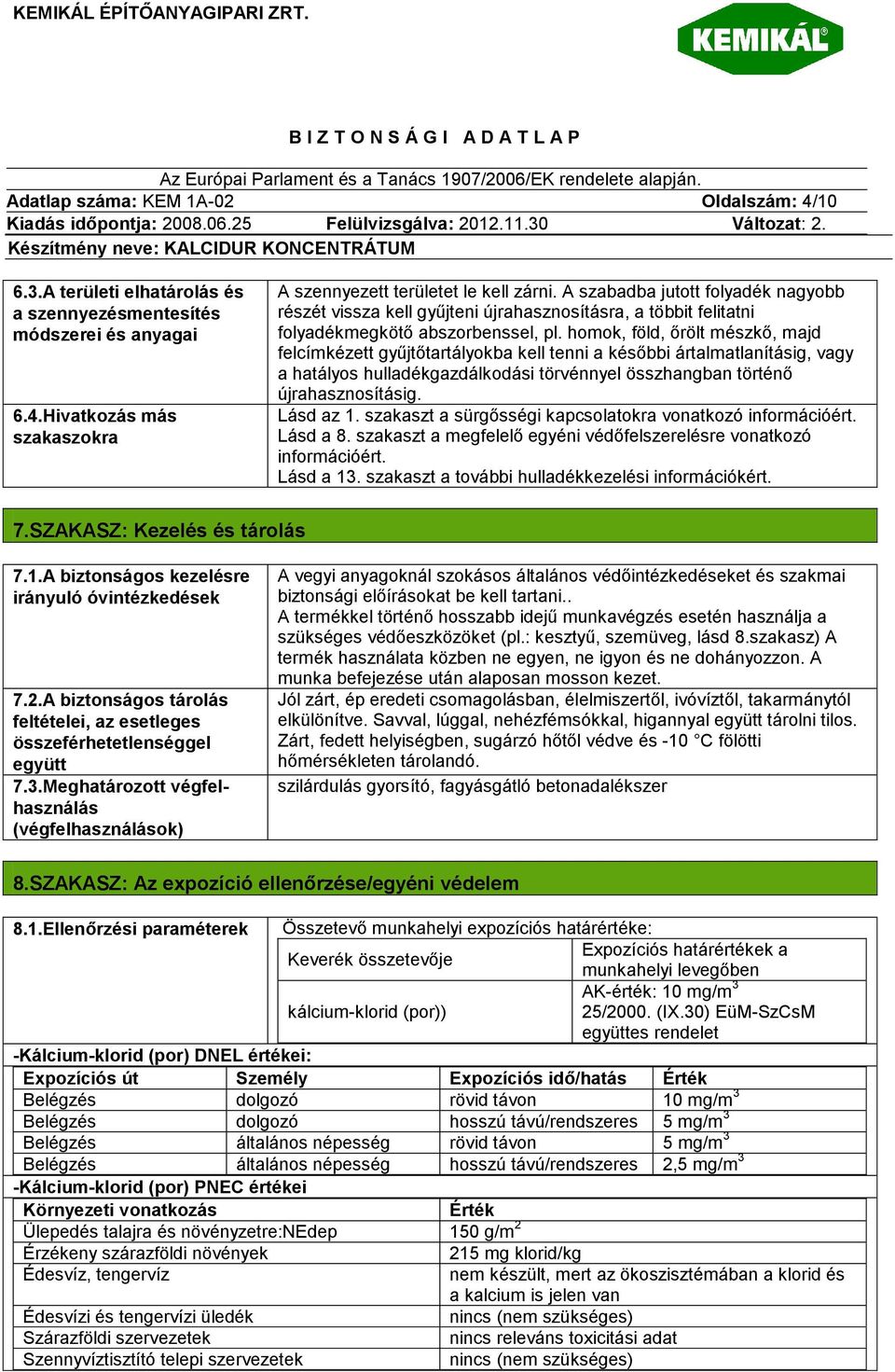 homok, föld, őrölt mészkő, majd felcímkézett gyűjtőtartályokba kell tenni a későbbi ártalmatlanításig, vagy a hatályos hulladékgazdálkodási törvénnyel összhangban történő újrahasznosításig. Lásd az 1.