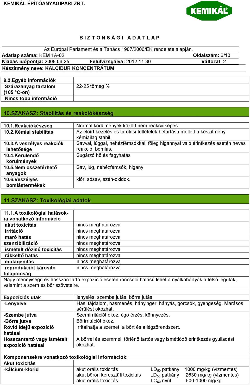 Az előírt kezelés és tárolási feltételek betartása mellett a készítmény kémiailag stabil. Savval, lúggal, nehézfémsókkal, főleg higannyal való érintkezés esetén heves reakció, bomlás.