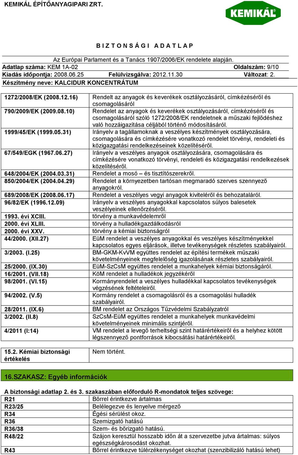 09) Rendelt az anyagok és keverékek osztályozásáról, címkézéséről és csomagolásáról Rendelet az anyagok és keverékek osztályozásáról, címkézéséről és csomagolásáról szóló 1272/2008/EK rendeletnek a