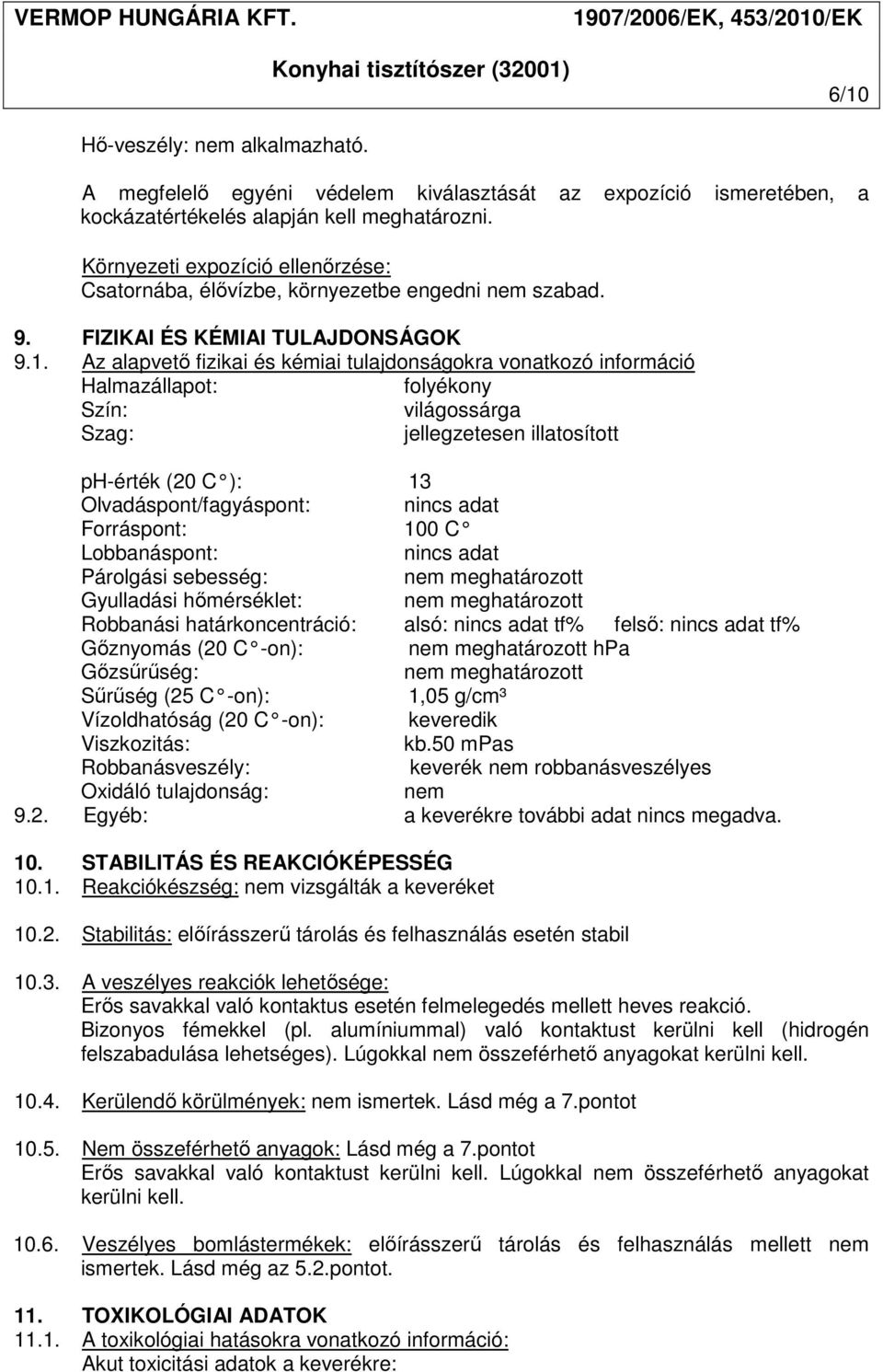 Az alapvető fizikai és kémiai tulajdonságokra vonatkozó információ Halmazállapot: folyékony Szín: világossárga Szag: jellegzetesen illatosított ph-érték (20 C ): 13 Olvadáspont/fagyáspont: nincs adat