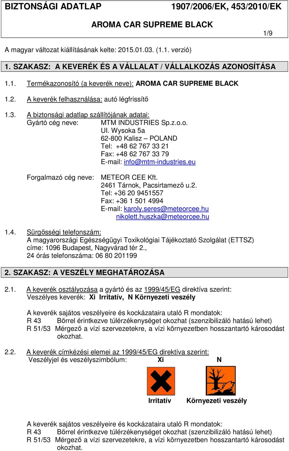 eu Forgalmazó cég neve: METEOR CEE Kft. 2461 Tárnok, Pacsirtamező u.2. Tel: +36 20 9451557 Fax: +36 1 501 4994 E-mail: karoly.seres@meteorcee.hu nikolett.huszka@meteorcee.hu 1.4. Sürgősségi telefonszám: A magyarországi Egészségügyi Toxikológiai Tájékoztató Szolgálat (ETTSZ) címe: 1096 Budapest, Nagyvárad tér 2.