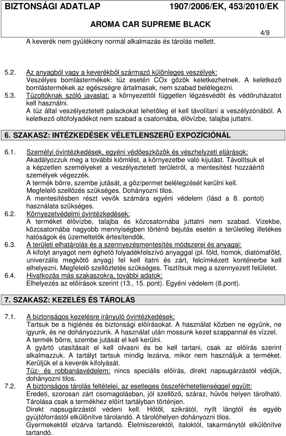 A tűz által veszélyeztetett palackokat lehetőleg el kell távolítani a veszélyzónából. A keletkező oltófolyadékot nem szabad a csatornába, élővízbe, talajba juttatni. 6.