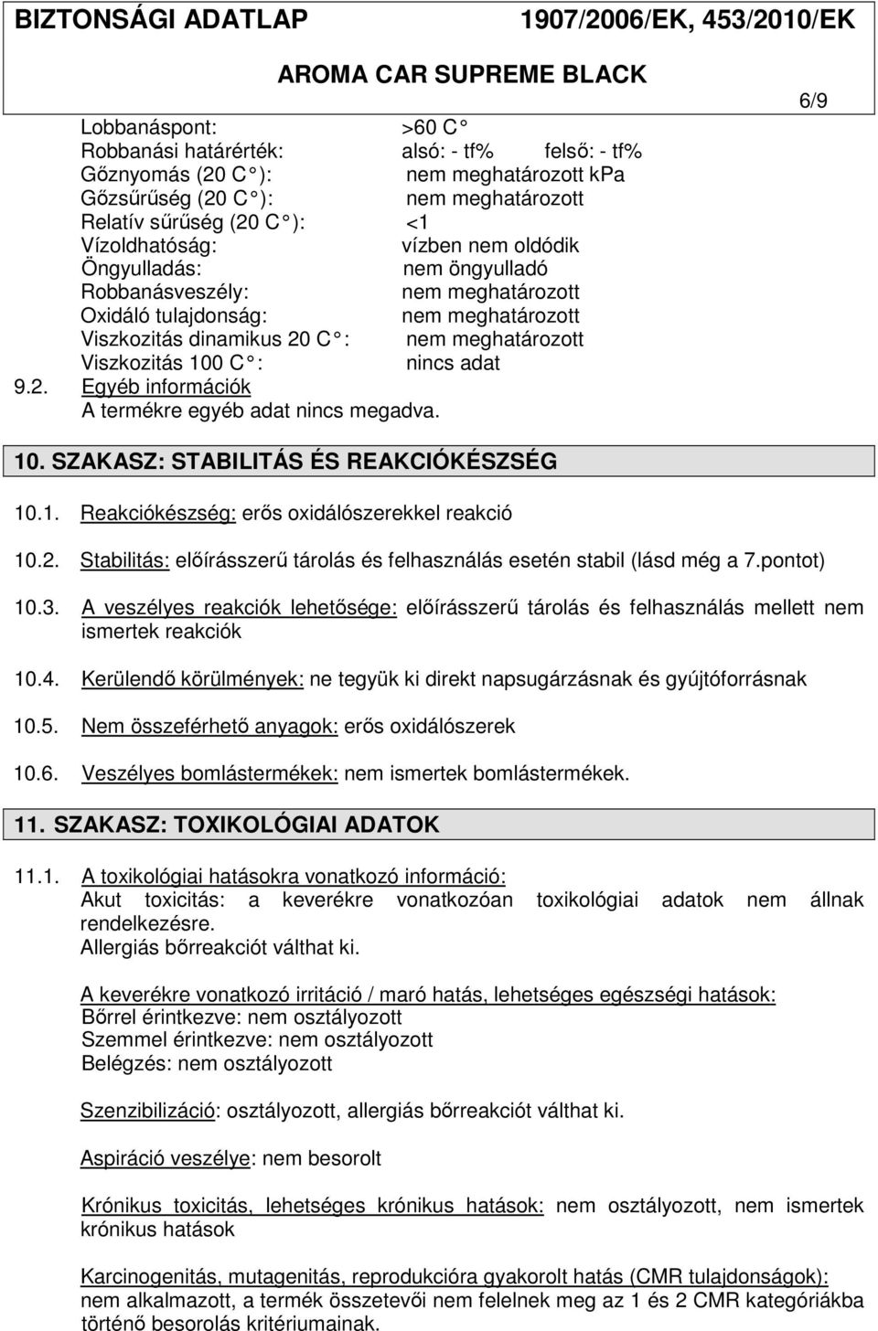 6/9 10. SZAKASZ: STABILITÁS ÉS REAKCIÓKÉSZSÉG 10.1. Reakciókészség: erős oxidálószerekkel reakció 10.2. Stabilitás: előírásszerű tárolás és felhasználás esetén stabil (lásd még a 7.pontot) 10.3.