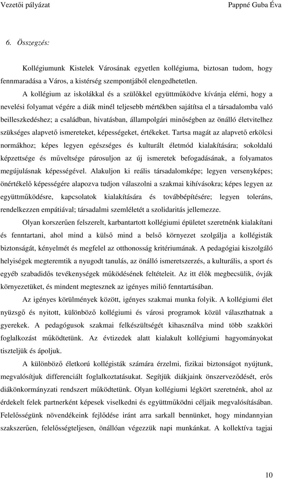 hivatásban, állampolgári minıségben az önálló életvitelhez szükséges alapvetı ismereteket, képességeket, értékeket.