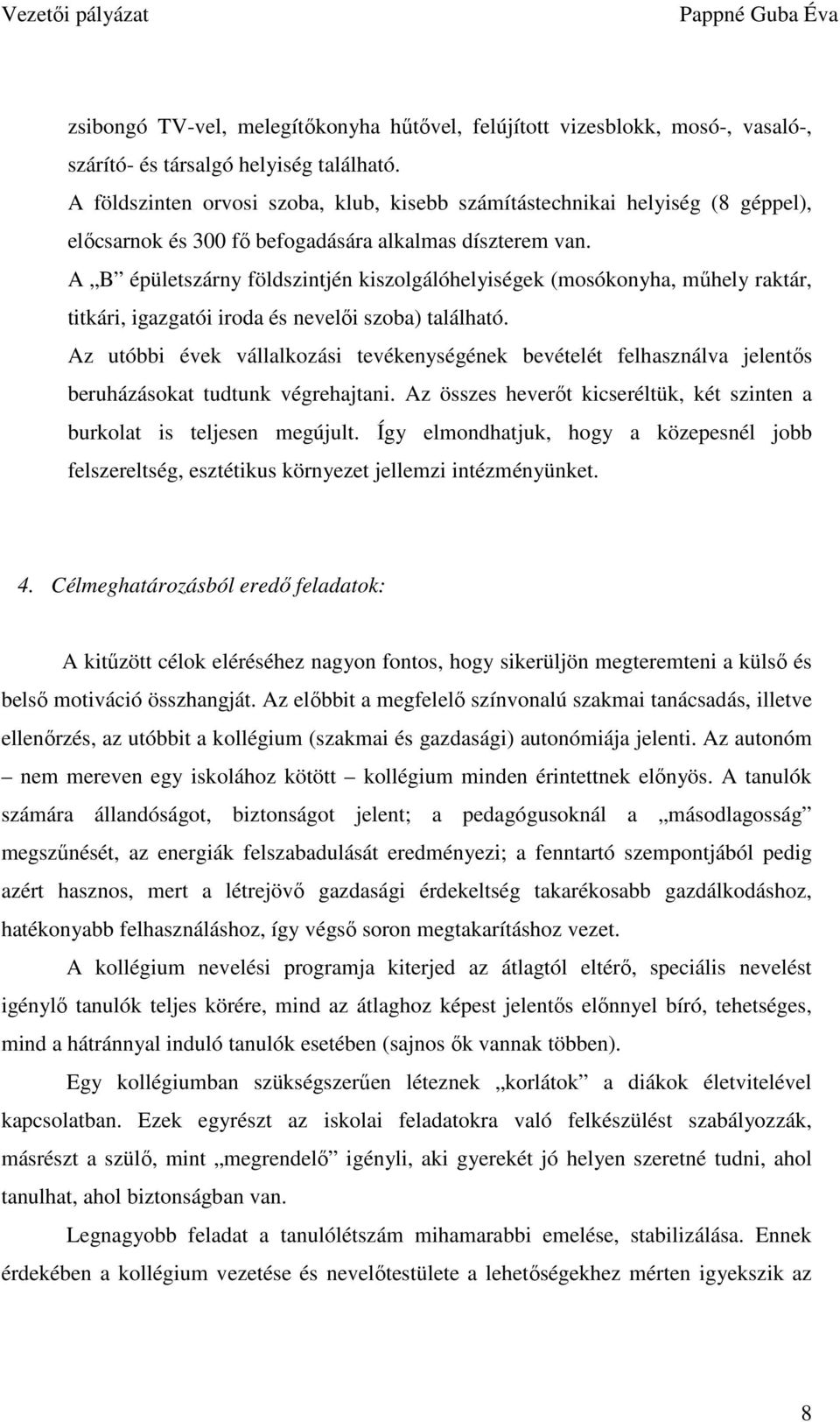 A B épületszárny földszintjén kiszolgálóhelyiségek (mosókonyha, mőhely raktár, titkári, igazgatói iroda és nevelıi szoba) található.